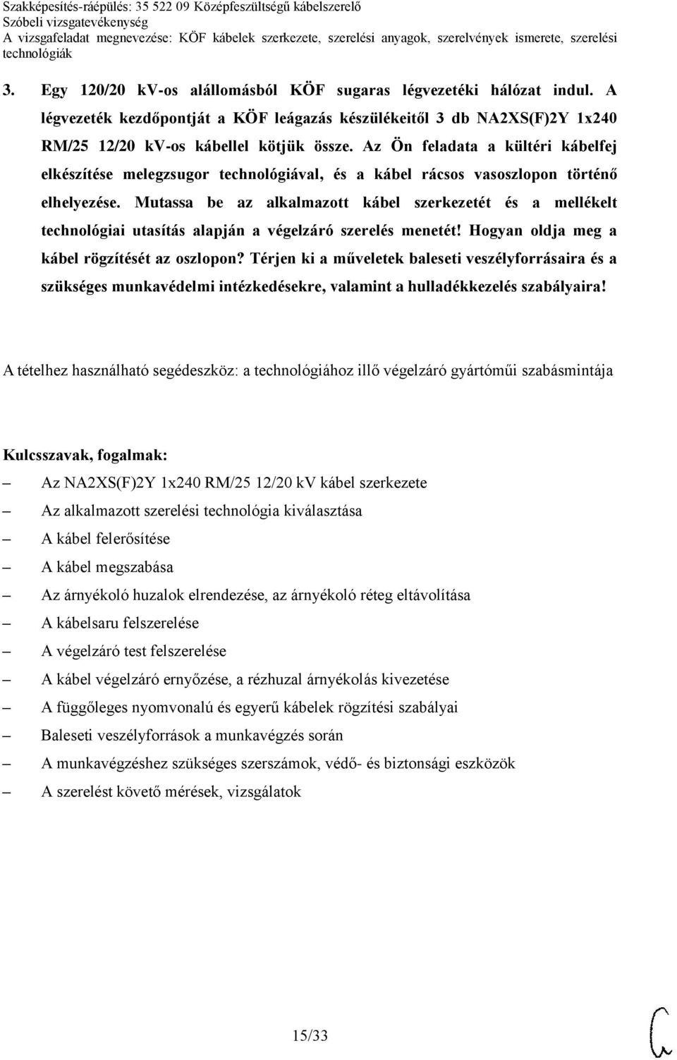 Mutassa be az alkalmazott kábel szerkezetét és a mellékelt technológiai utasítás alapján a végelzáró szerelés menetét! Hogyan oldja meg a kábel rögzítését az oszlopon?