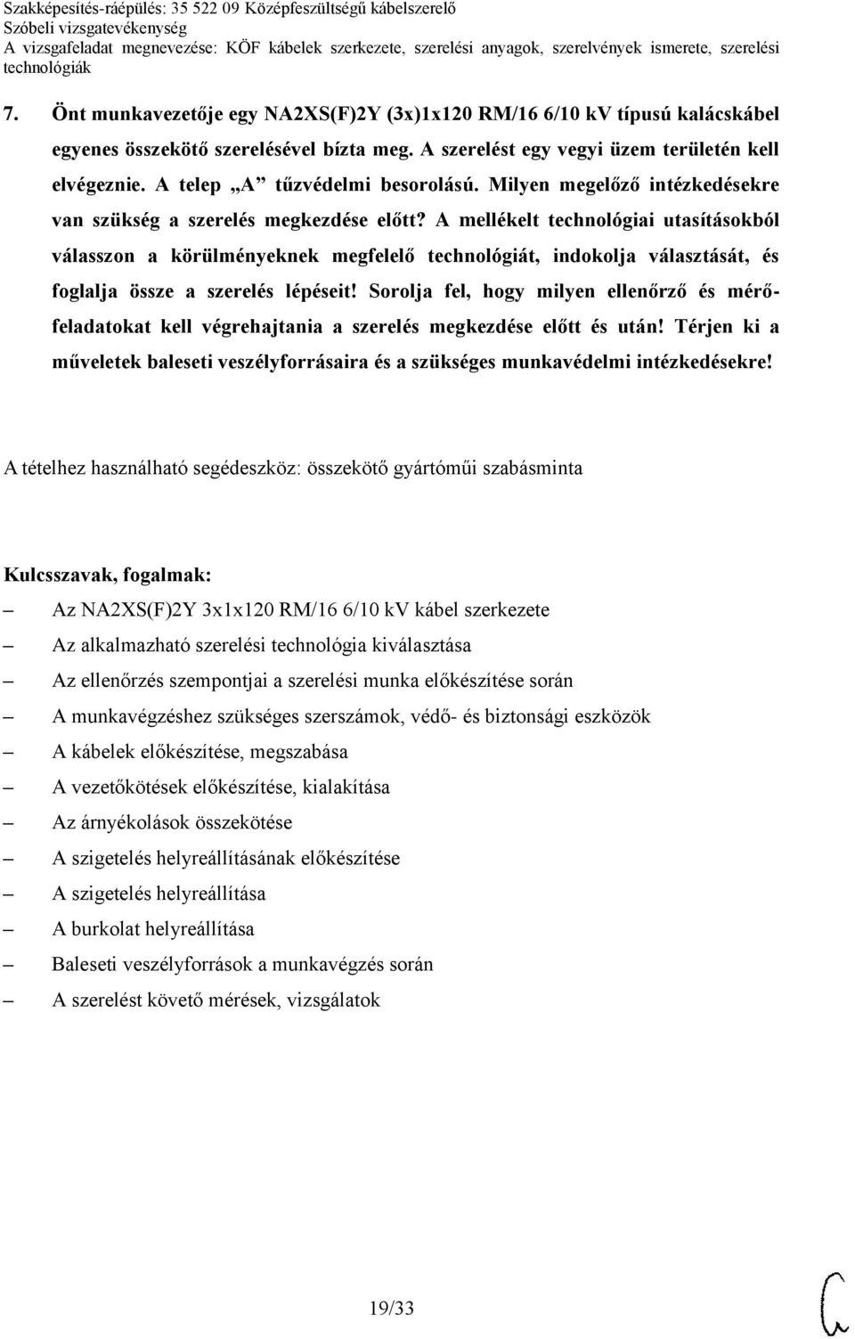 A mellékelt technológiai utasításokból válasszon a körülményeknek megfelelő technológiát, indokolja választását, és foglalja össze a szerelés lépéseit!