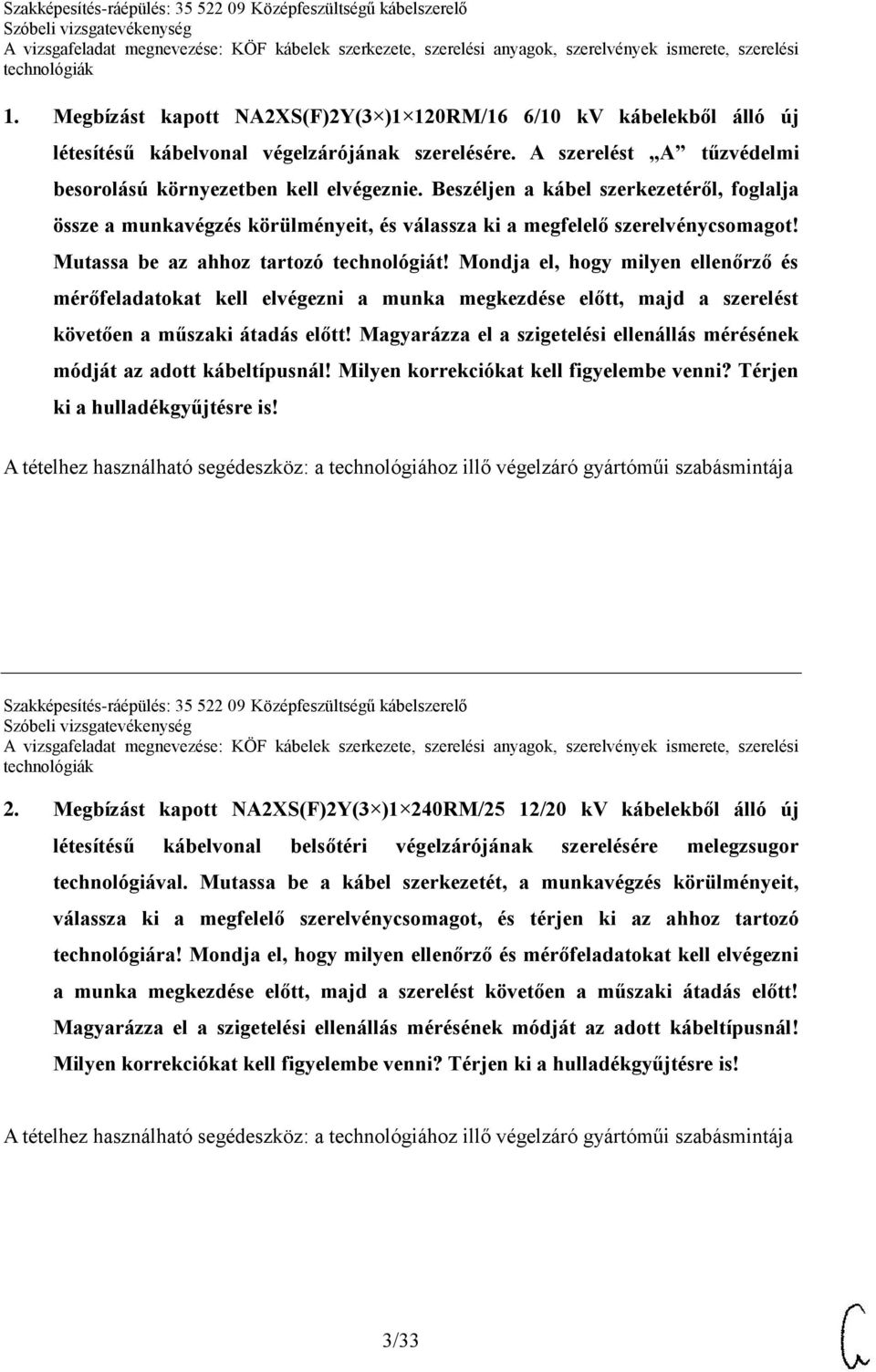 Mondja el, hogy milyen ellenőrző és mérőfeladatokat kell elvégezni a munka megkezdése előtt, majd a szerelést követően a műszaki átadás előtt!