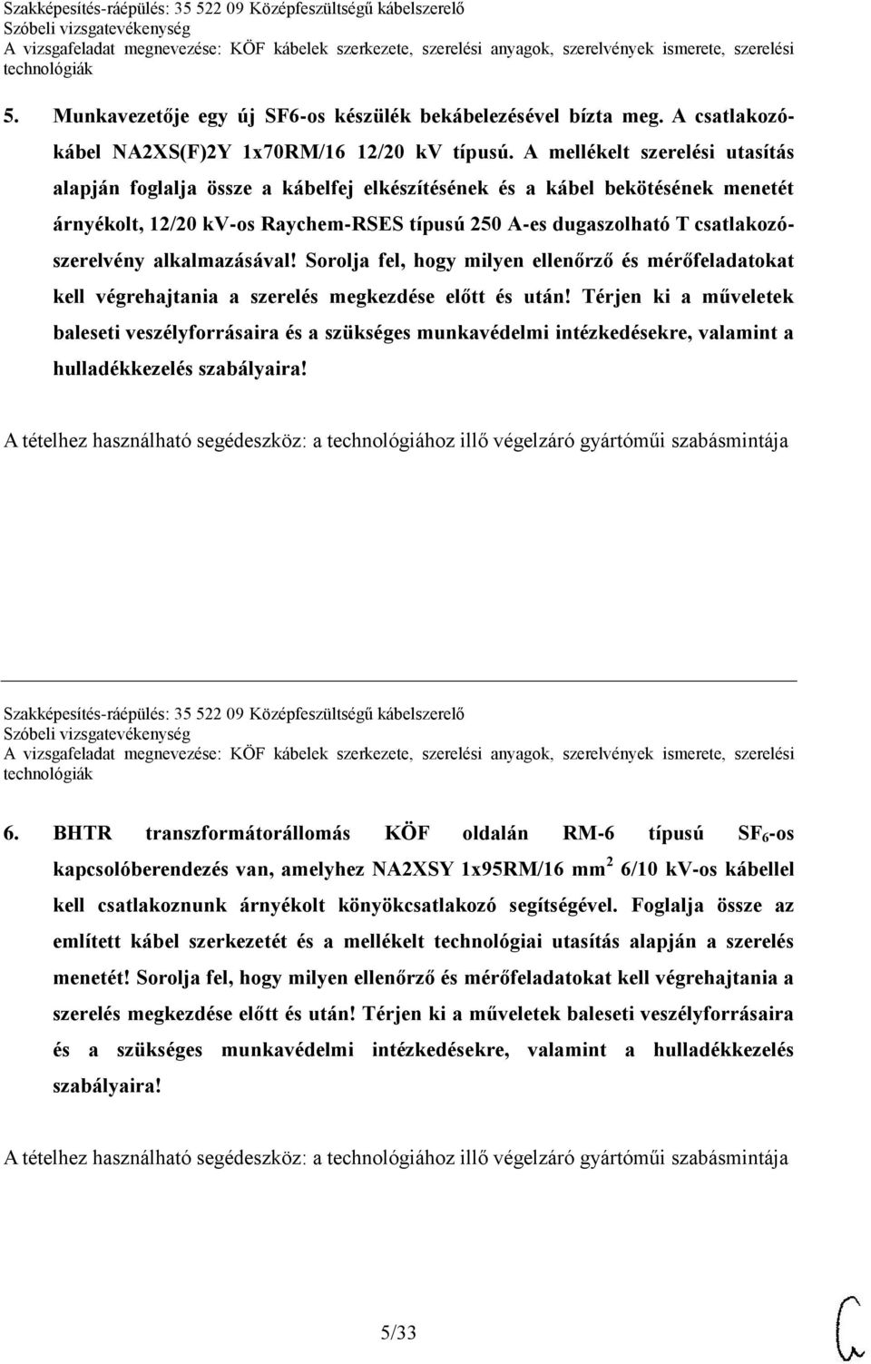 szerelvény alkalmazásával! Sorolja fel, hogy milyen ellenőrző és mérőfeladatokat kell végrehajtania a szerelés megkezdése előtt és után!