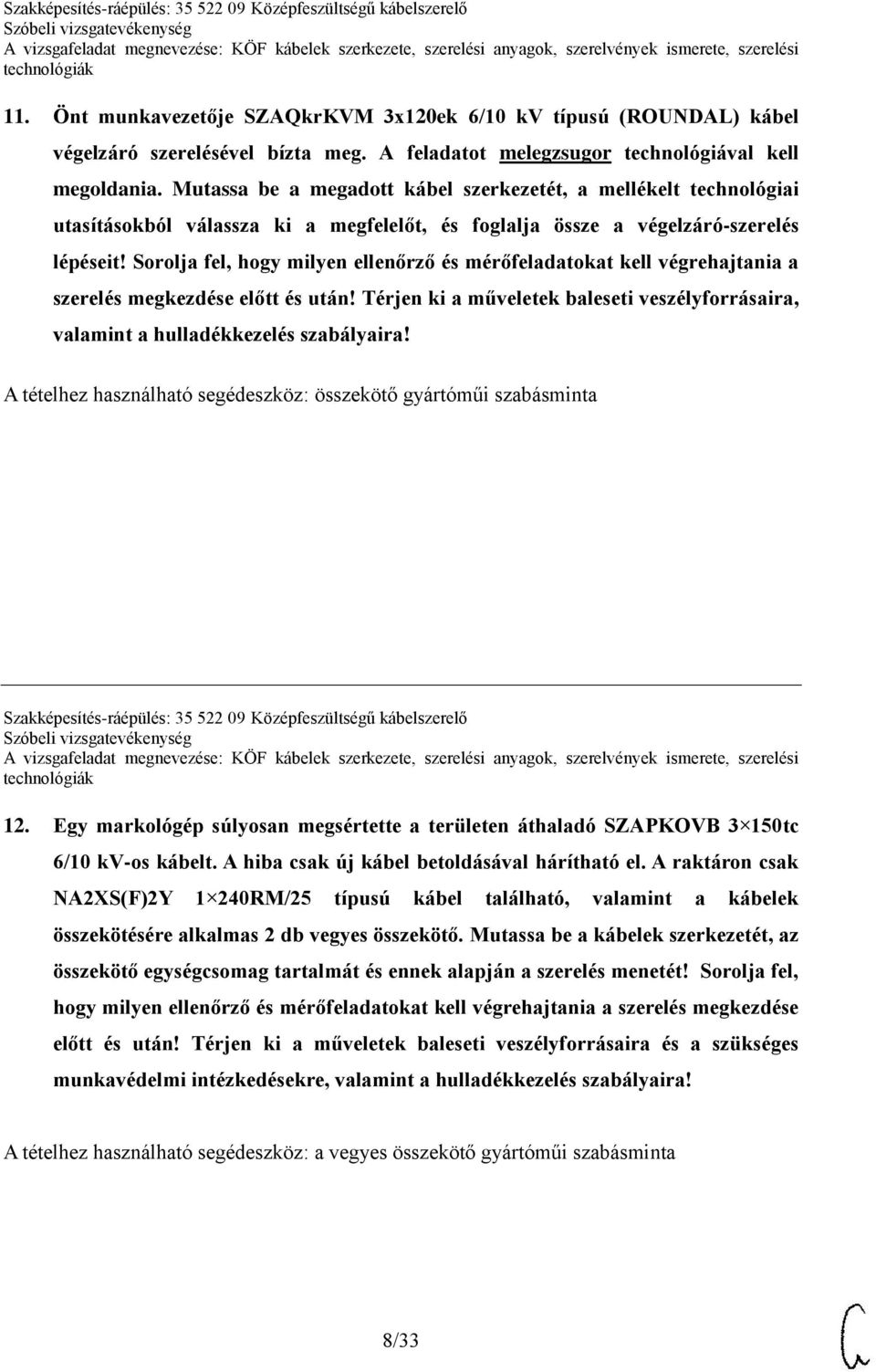 Sorolja fel, hogy milyen ellenőrző és mérőfeladatokat kell végrehajtania a szerelés megkezdése előtt és után! Térjen ki a műveletek baleseti veszélyforrásaira, valamint a hulladékkezelés szabályaira!