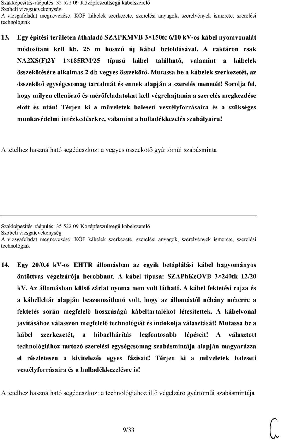 Mutassa be a kábelek szerkezetét, az összekötő egységcsomag tartalmát és ennek alapján a szerelés menetét!