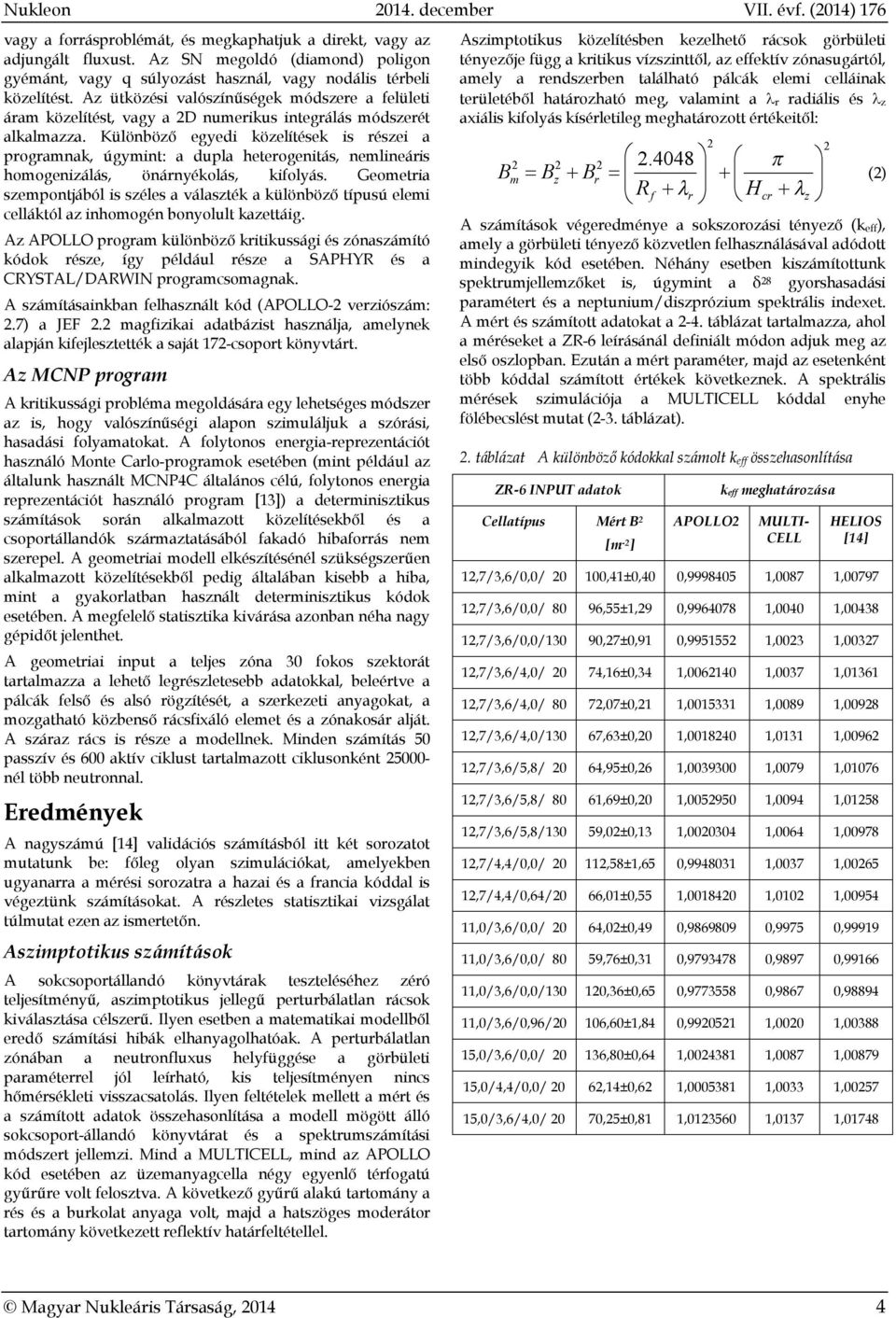 Különböző egyedi közelítések is részei a programnak, úgymint: a dupla heterogenitás, nemlineáris homogenizálás, önárnyékolás, kifolyás.