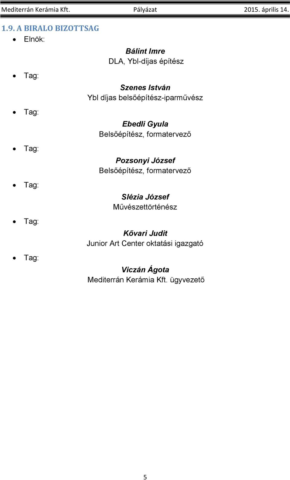 formatervező Pozsonyi József Belsőépítész, formatervező Slézia József Művészettörténész