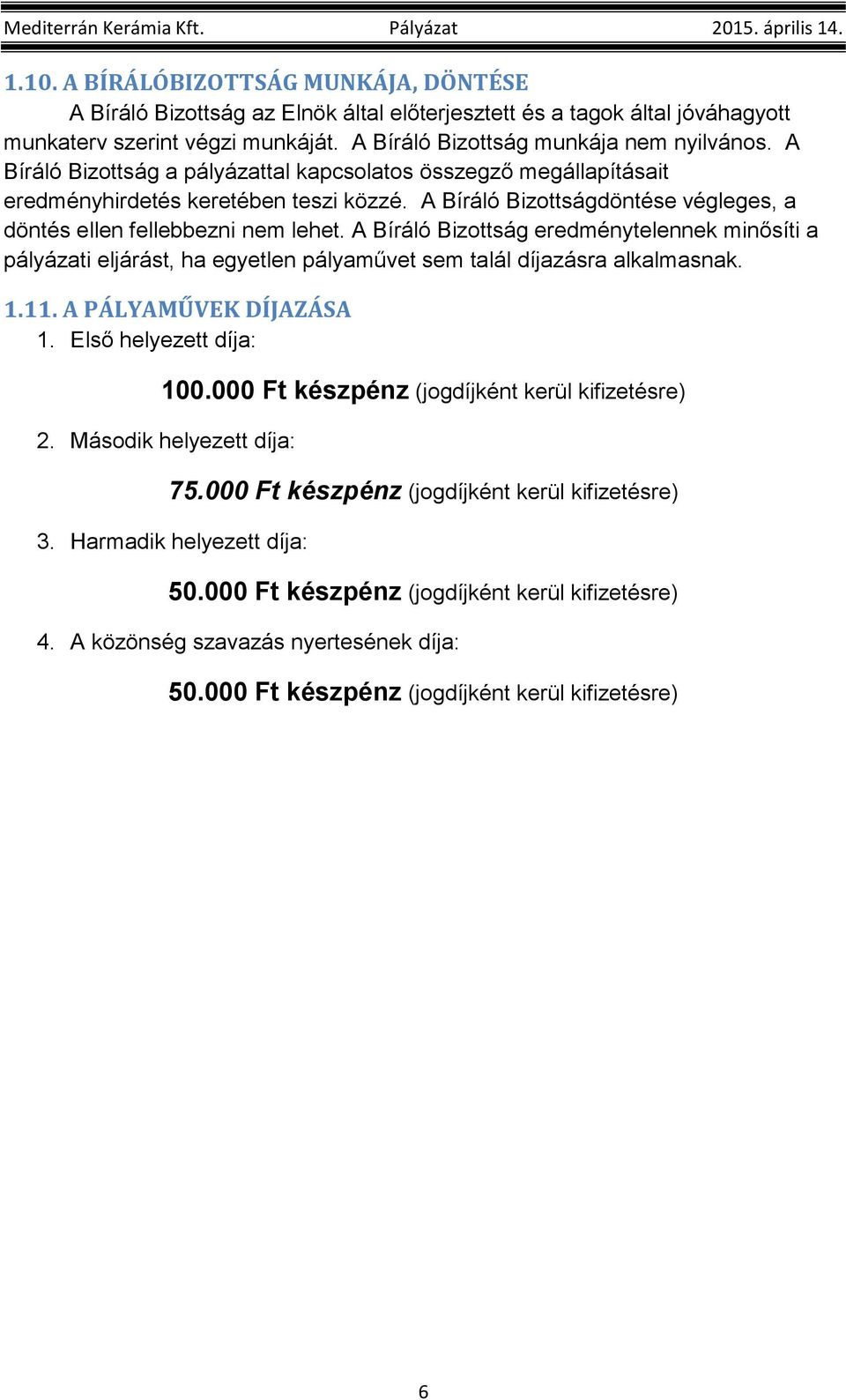 A Bíráló Bizottság eredménytelennek minősíti a pályázati eljárást, ha egyetlen pályaművet sem talál díjazásra alkalmasnak. 1.11. A PÁLYAMŰVEK DÍJAZÁSA 1. Első helyezett díja: 100.