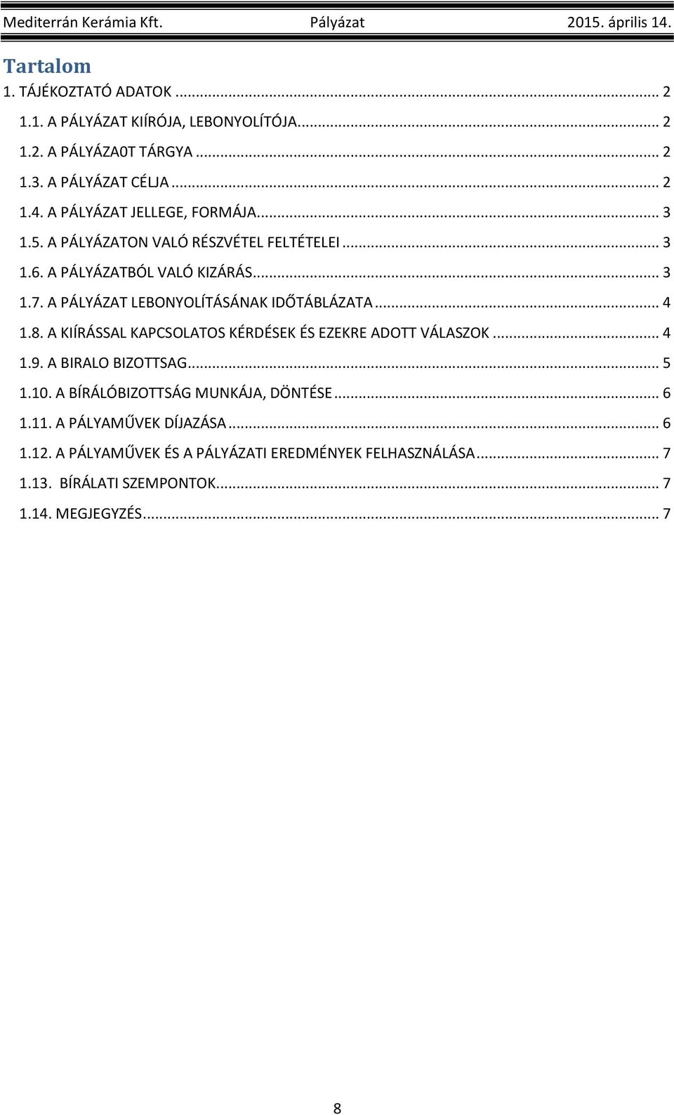 A PÁLYÁZAT LEBONYOLÍTÁSÁNAK IDŐTÁBLÁZATA... 4 1.8. A KIÍRÁSSAL KAPCSOLATOS KÉRDÉSEK ÉS EZEKRE ADOTT VÁLASZOK... 4 1.9. A BIRALO BIZOTTSAG... 5 1.10.