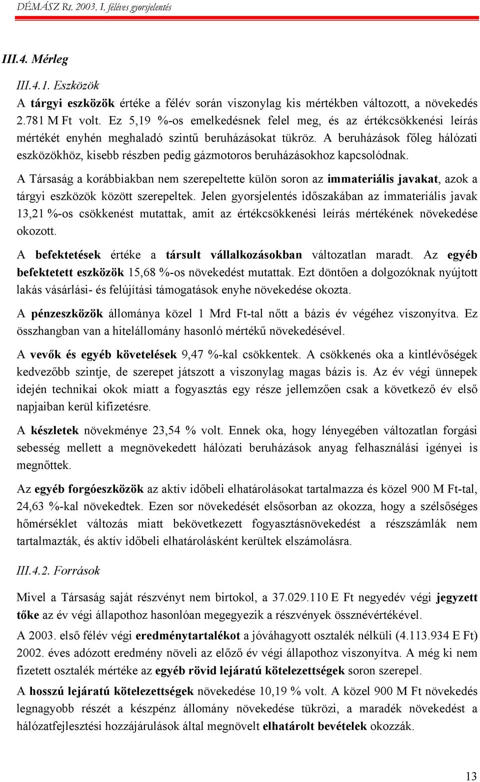 A beruházások főleg hálózati eszközökhöz, kisebb részben pedig gázmotoros beruházásokhoz kapcsolódnak.