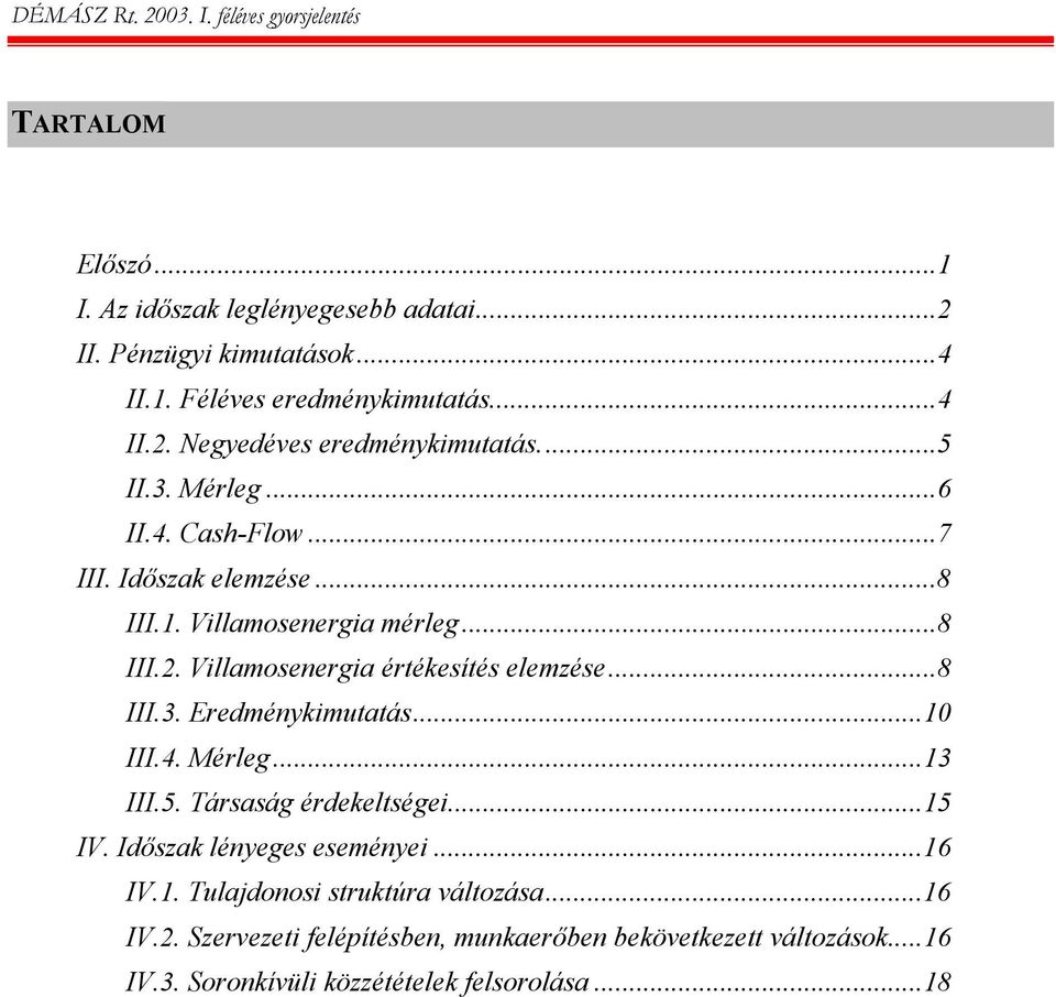 ..8 III.3. Eredménykimutatás...10 III.4. Mérleg...13 III.5. Társaság érdekeltségei...15 IV. Időszak lényeges eseményei...16 IV.1. Tulajdonosi struktúra változása.