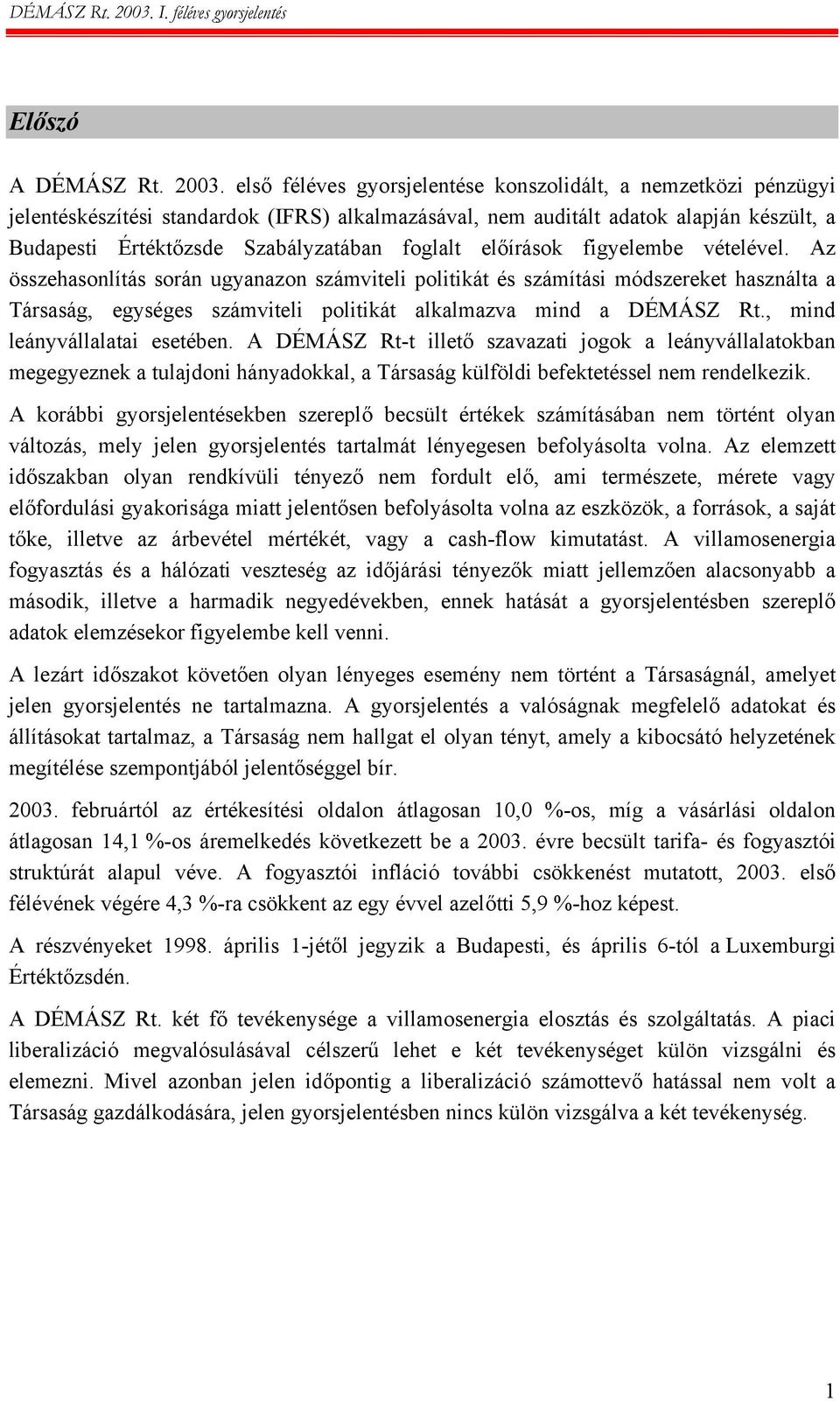 előírások figyelembe vételével. Az összehasonlítás során ugyanazon számviteli politikát és számítási módszereket használta a Társaság, egységes számviteli politikát alkalmazva mind a DÉMÁSZ Rt.