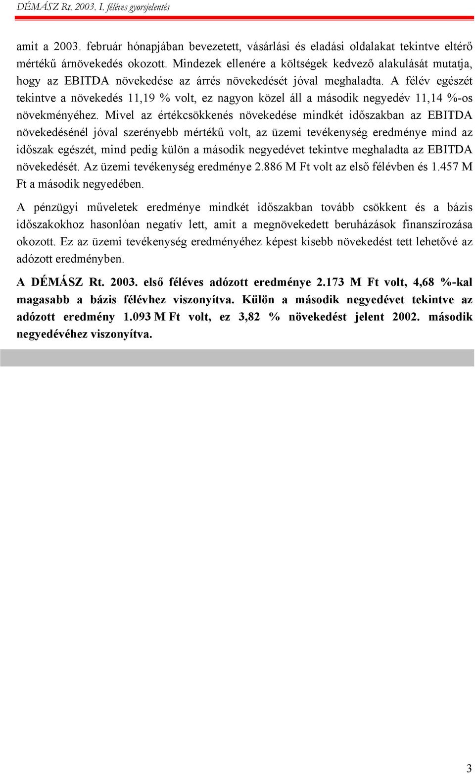 A félév egészét tekintve a növekedés 11,19 % volt, ez nagyon közel áll a második negyedév 11,14 %-os növekményéhez.