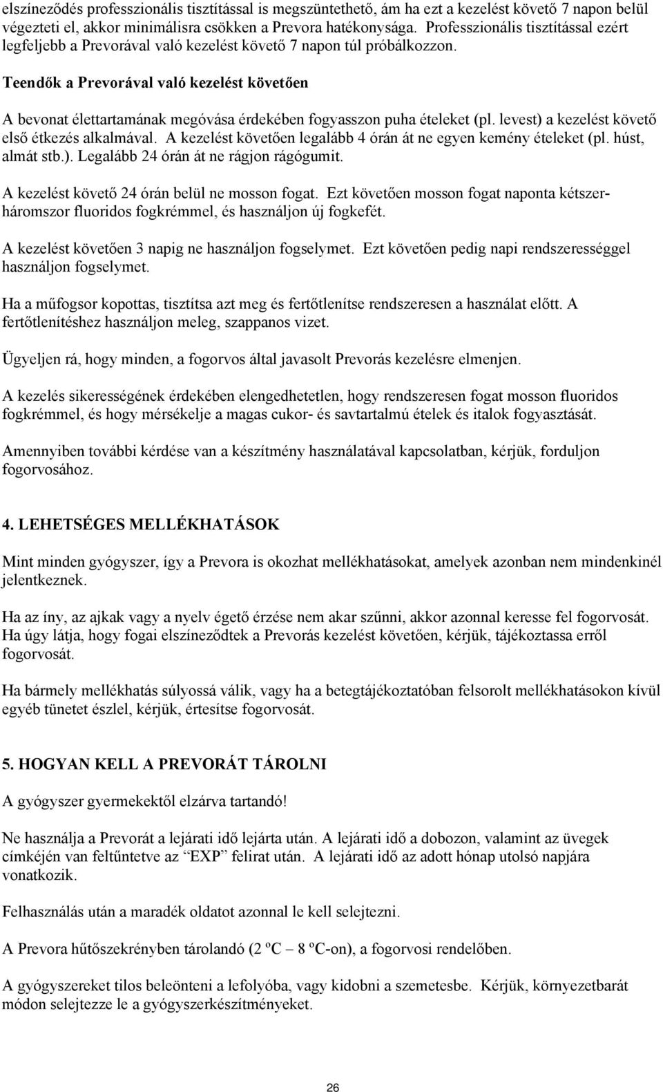 Teendők a Prevorával való kezelést követően A bevonat élettartamának megóvása érdekében fogyasszon puha ételeket (pl. levest) a kezelést követő első étkezés alkalmával.