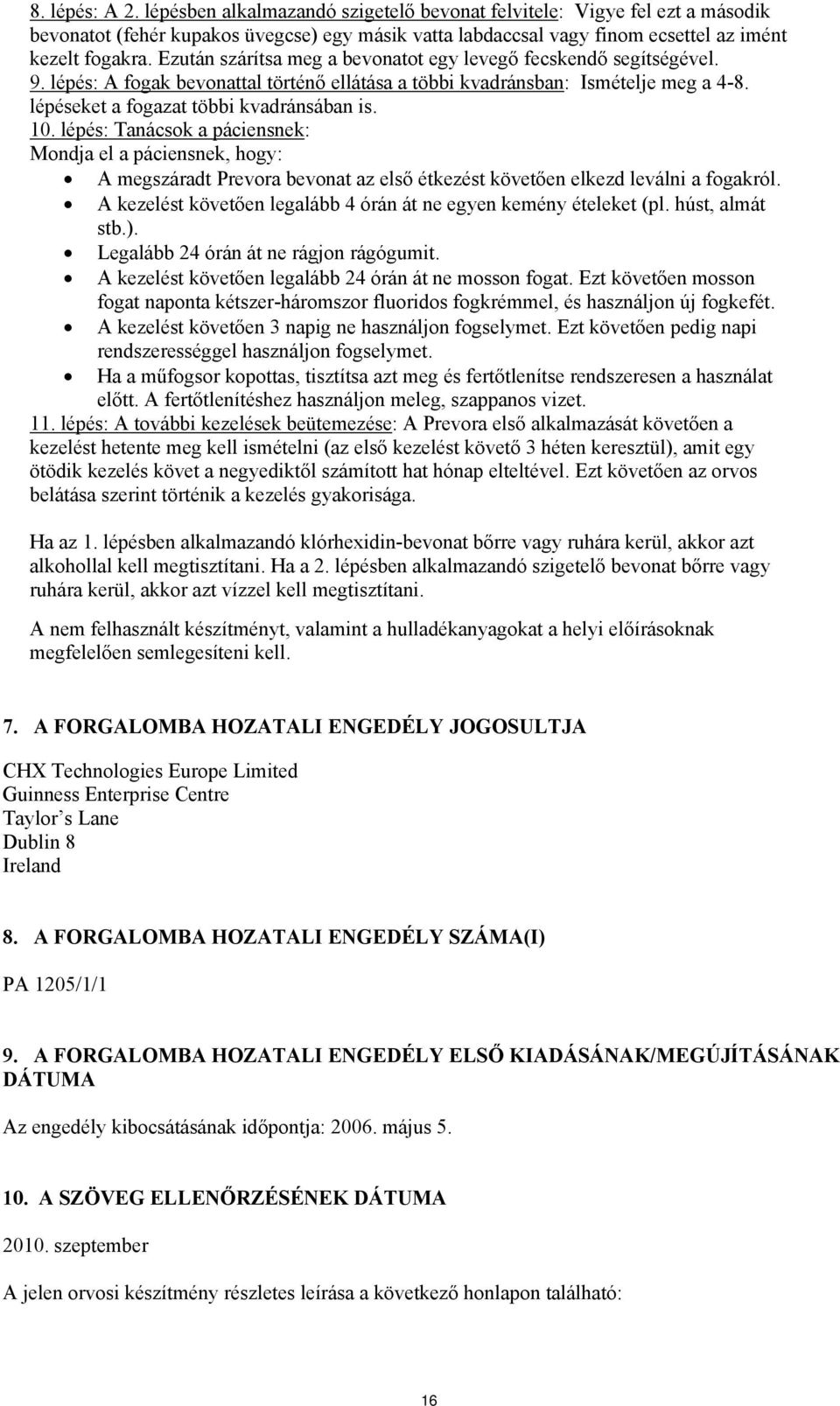 10. lépés: Tanácsok a páciensnek: Mondja el a páciensnek, hogy: A megszáradt Prevora bevonat az első étkezést követően elkezd leválni a fogakról.