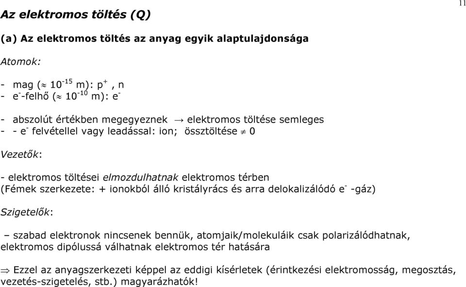 szekezete: + ionokból álló kistályács és aa delokalizálódó e - -gáz) Szigetelők: szabad elektonok nincsenek bennük, atomjaik/molekuláik csak polaizálódhatnak,