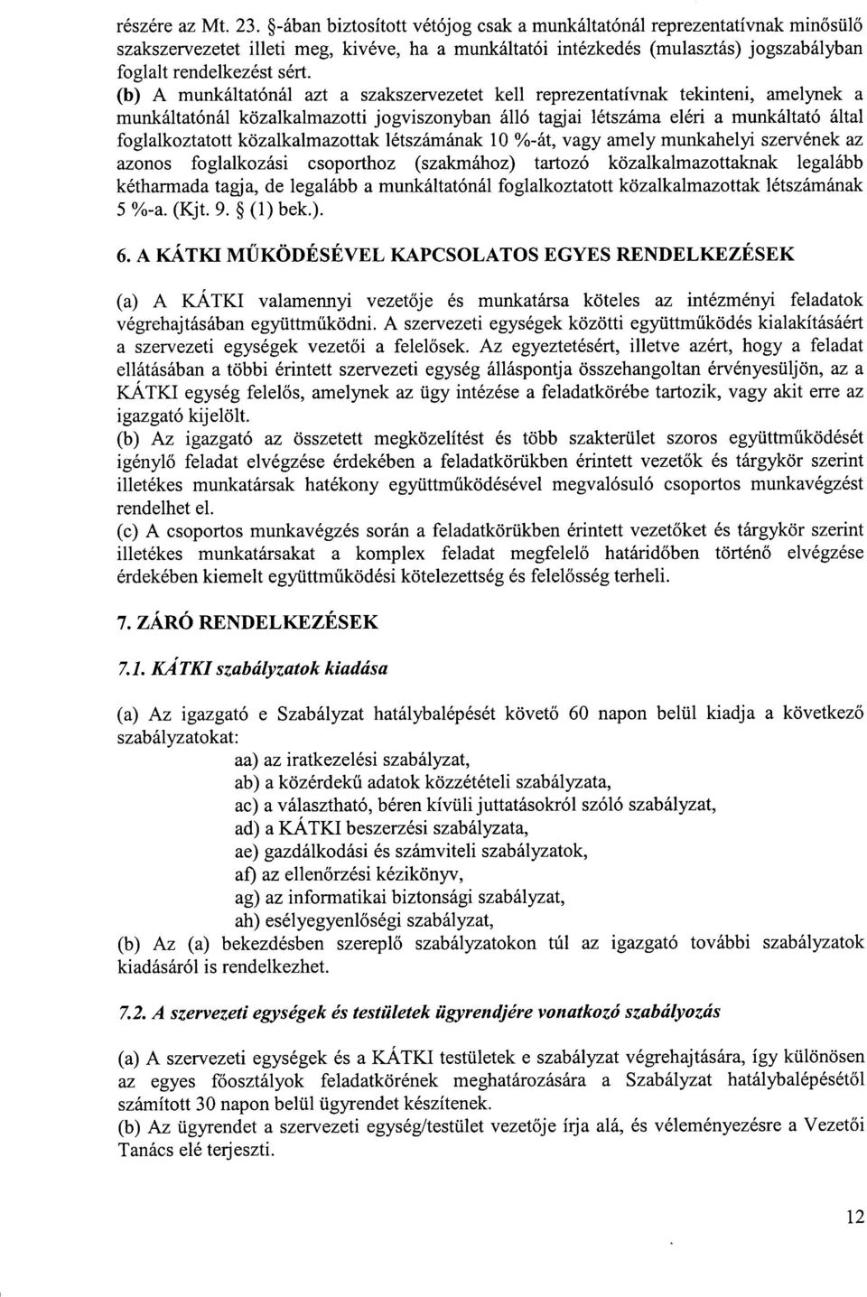 (b) A munkáltatónál azt a szakszervezetet kell reprezentatívnak tekinteni, amelynek a munkáltatónál közalkalmazotti jogviszonyban álló tagjai létszáma eléri a munkáltató által foglalkoztatott