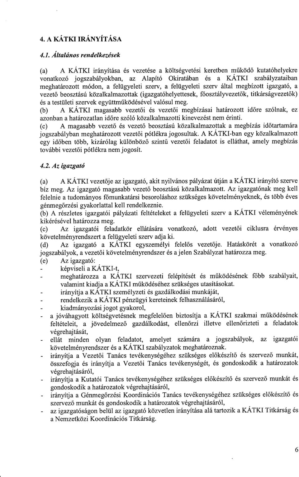 módon, a felügyeleti szerv, a felügyeleti szerv által megbízott igazgató, a vezető beosztású közalkalmazottak (igazgatóhelyettesek, főosztályvezetők, titkárságvezetők) és a testületi szervek