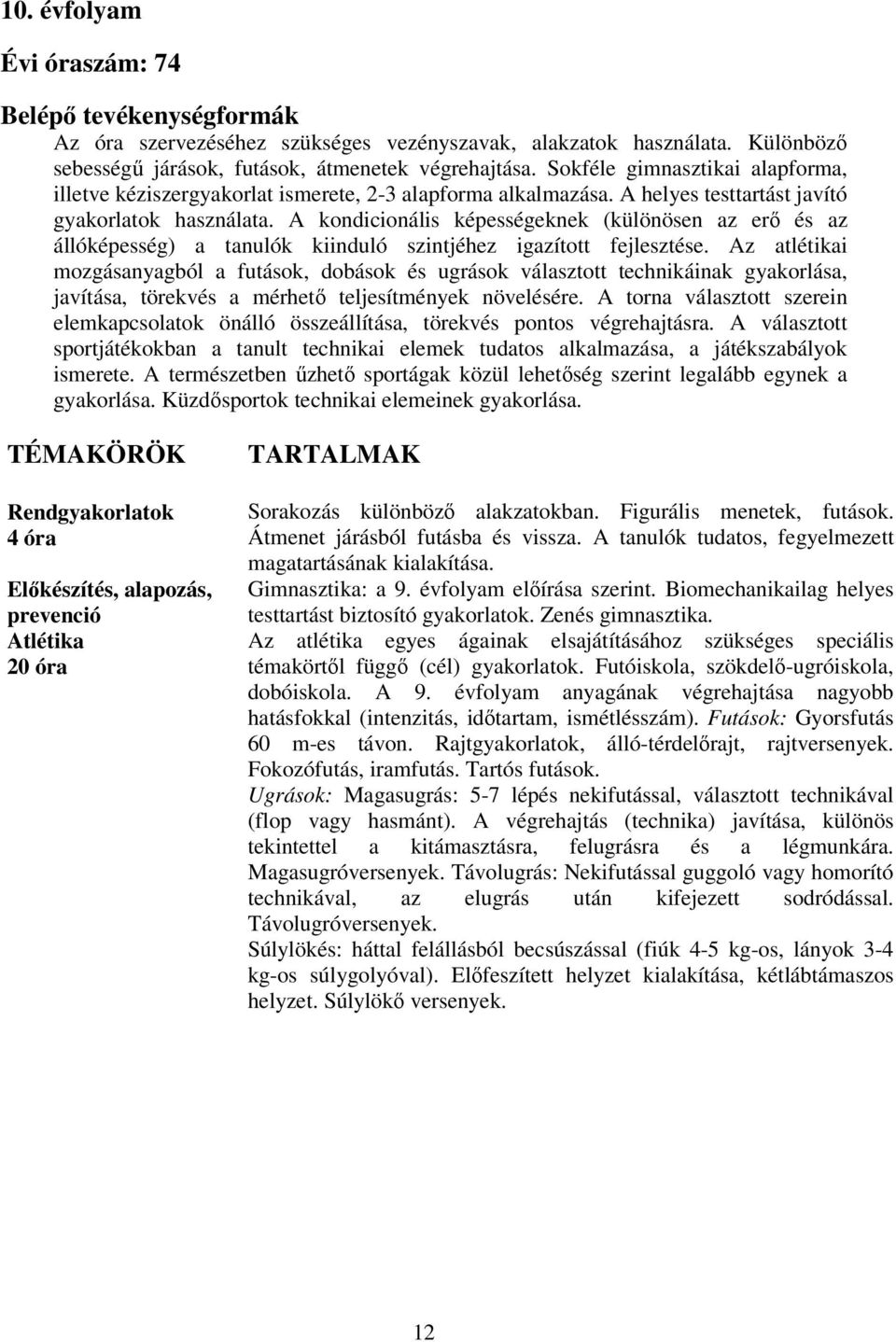 A kondicionális képességeknek (különösen az erő és az állóképesség) a tanulók kiinduló szintjéhez igazított fejlesztése.