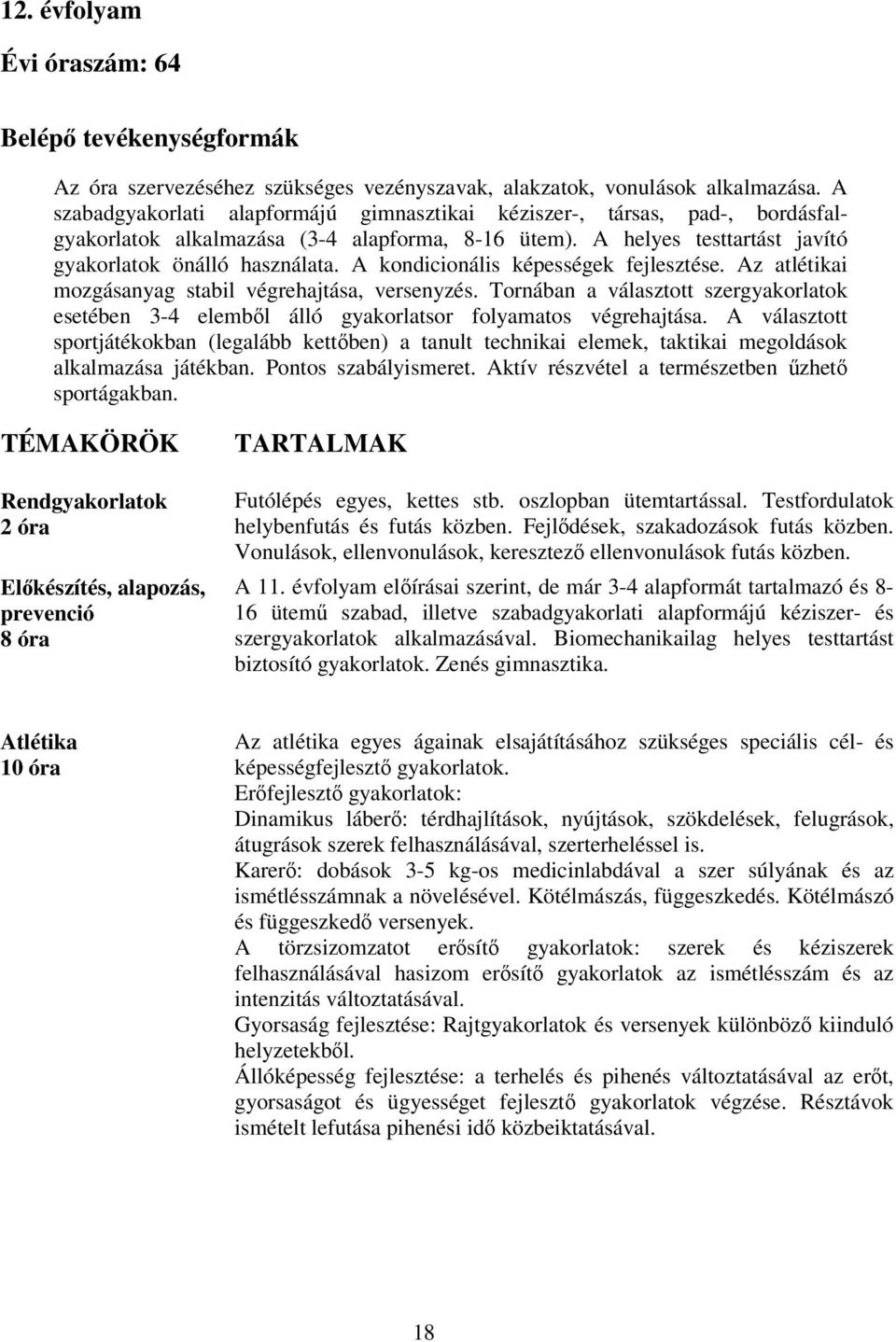 A kondicionális képességek fejlesztése. Az atlétikai mozgásanyag stabil végrehajtása, versenyzés. Tornában a választott szergyakorlatok esetében 3-4 elemből álló gyakorlatsor folyamatos végrehajtása.