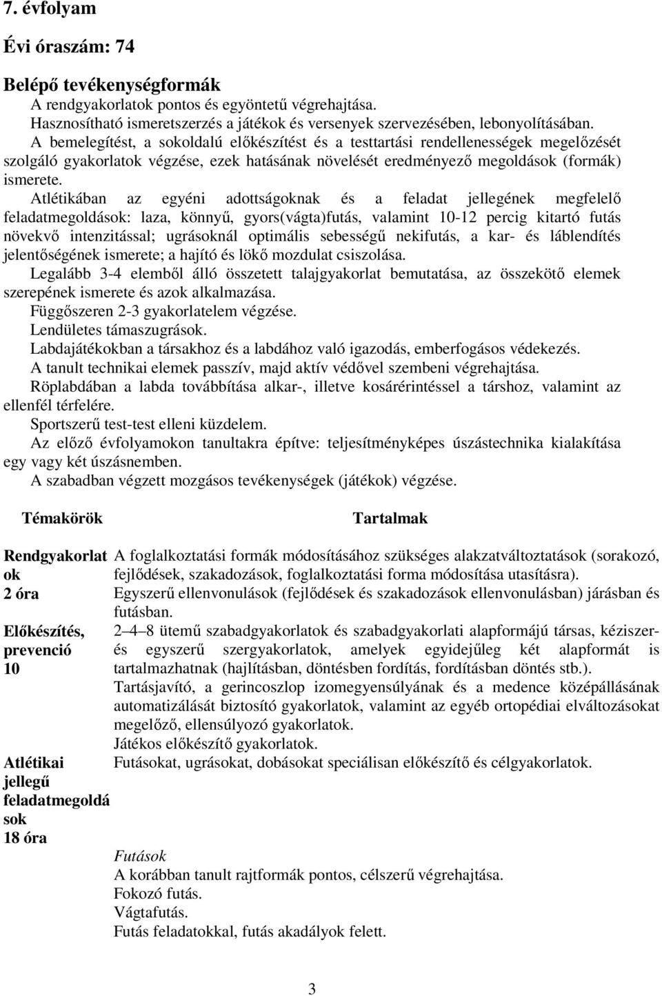 Atlétikában az egyéni adottságoknak és a feladat jellegének megfelelő feladatmegoldások: laza, könnyű, gyors(vágta)futás, valamint 10-12 percig kitartó futás növekvő intenzitással; ugrásoknál