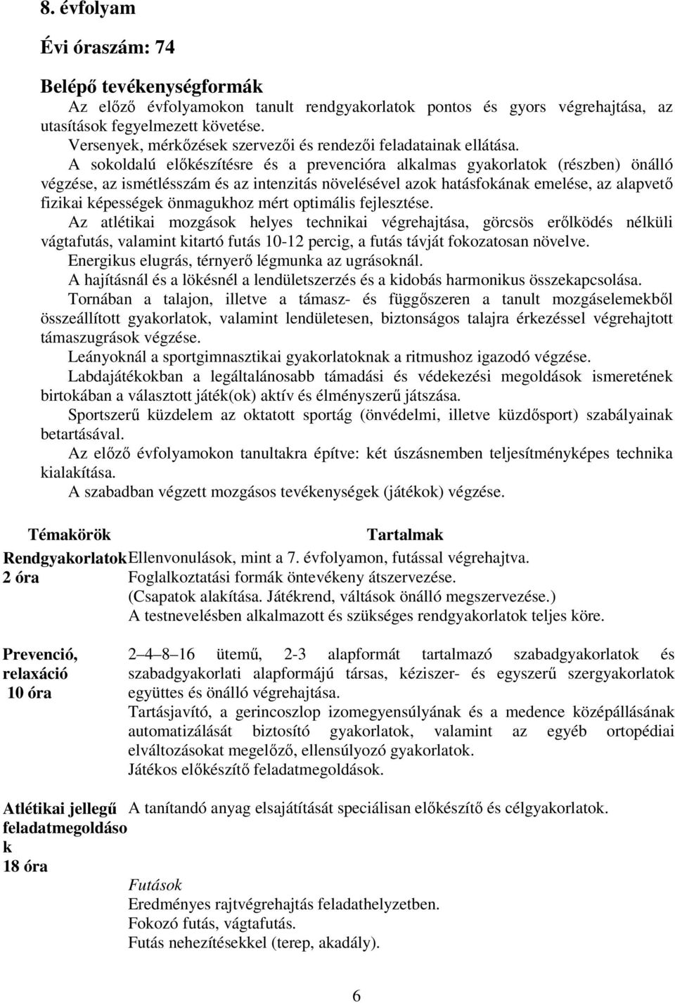 A sokoldalú előkészítésre és a prevencióra alkalmas gyakorlatok (részben) önálló végzése, az ismétlésszám és az intenzitás növelésével azok hatásfokának emelése, az alapvető fizikai képességek