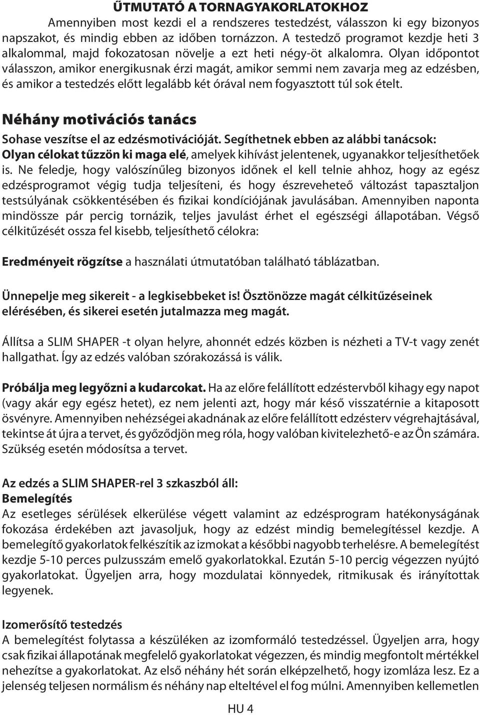 Olyan időpontot válasszon, amikor energikusnak érzi magát, amikor semmi nem zavarja meg az edzésben, és amikor a testedzés előtt legalább két órával nem fogyasztott túl sok ételt.