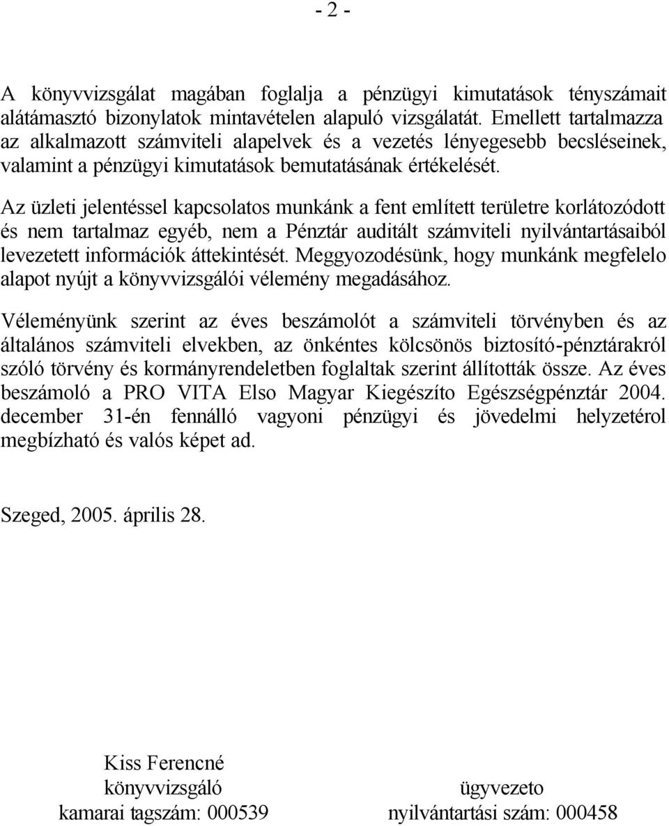 Az üzleti jelentéssel kapcsolatos munkánk a fent említett területre korlátozódott és nem tartalmaz egyéb, nem a Pénztár auditált számviteli nyilvántartásaiból levezetett információk áttekintését.