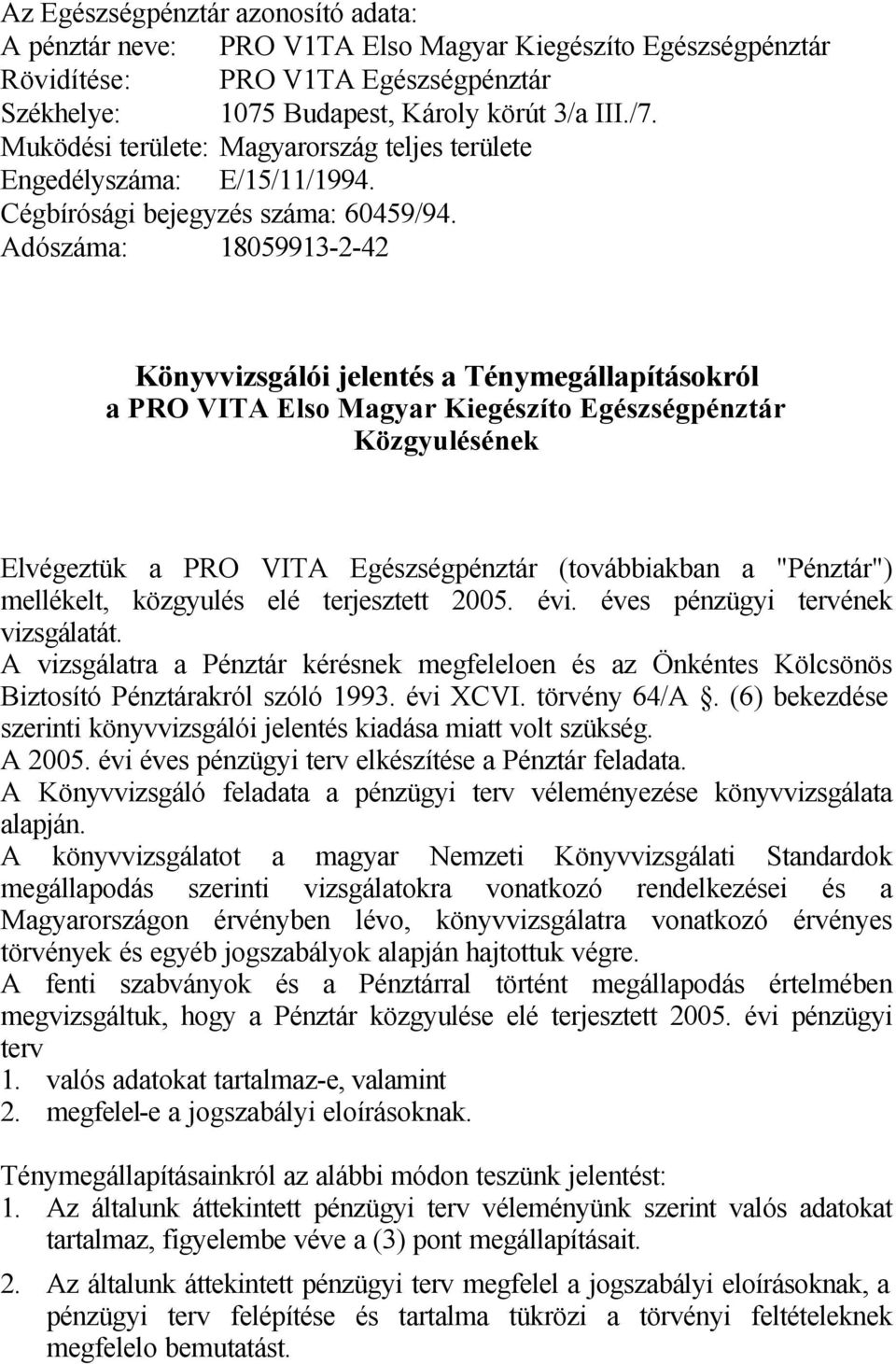 Adószáma: 18059913-2-42 Könyvvizsgálói jelentés a Ténymegállapításokról a PRO VITA Elso Magyar Kiegészíto Egészségpénztár Közgyulésének Elvégeztük a PRO VITA Egészségpénztár (továbbiakban a