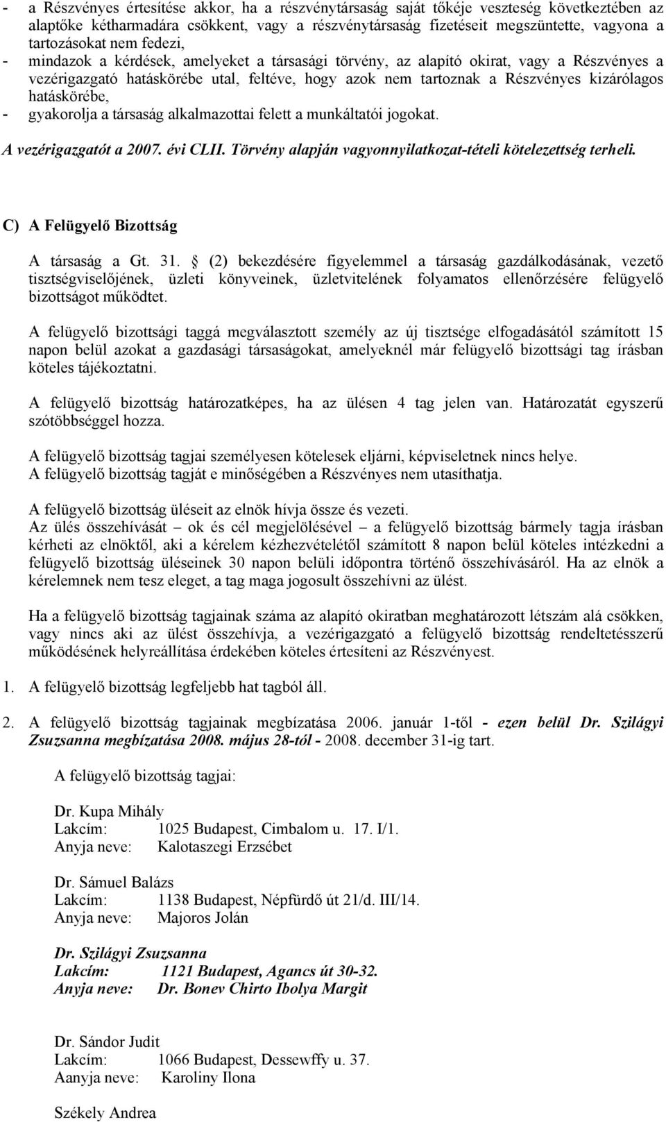 hatáskörébe, - gyakorolja a társaság alkalmazottai felett a munkáltatói jogokat. A vezérigazgatót a 2007. évi CLII. Törvény alapján vagyonnyilatkozat-tételi kötelezettség terheli.