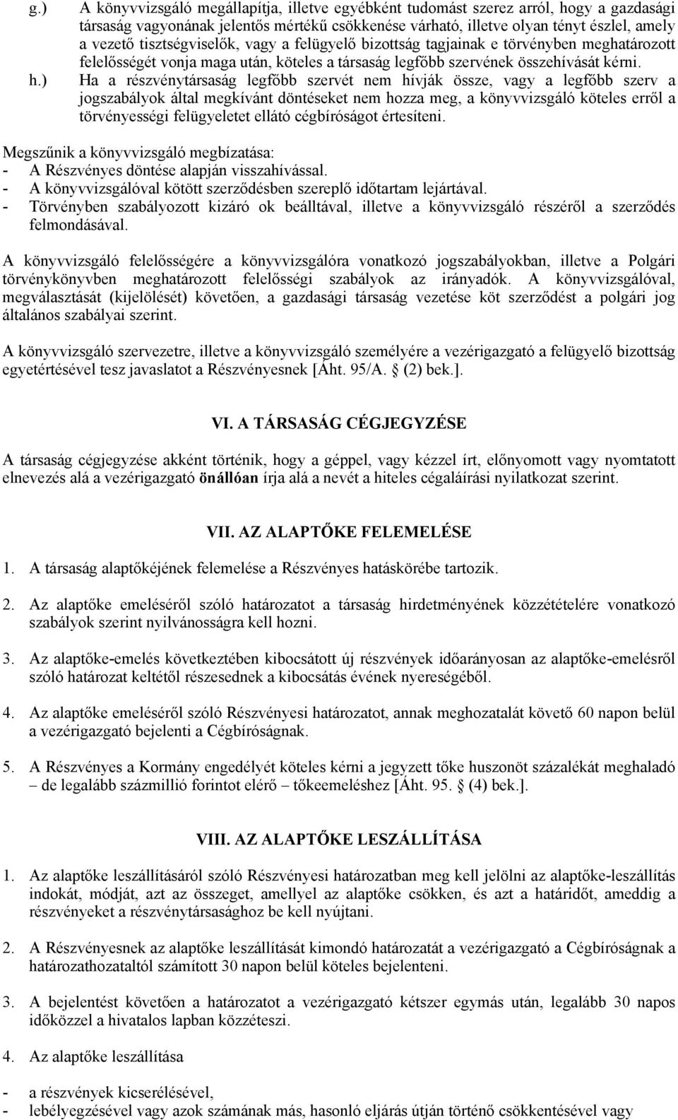 tisztségviselők, vagy a felügyelő bizottság tagjainak e törvényben meghatározott felelősségét vonja maga után, köteles a társaság legfőbb szervének összehívását kérni.