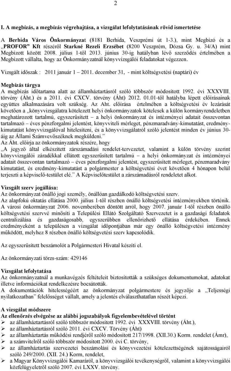 június 30-ig hatályban lévő szerződés értelmében a Megbízott vállalta, hogy az Önkormányzatnál könyvvizsgálói feladatokat végezzen. Vizsgált időszak : 2011 január 1 2011.