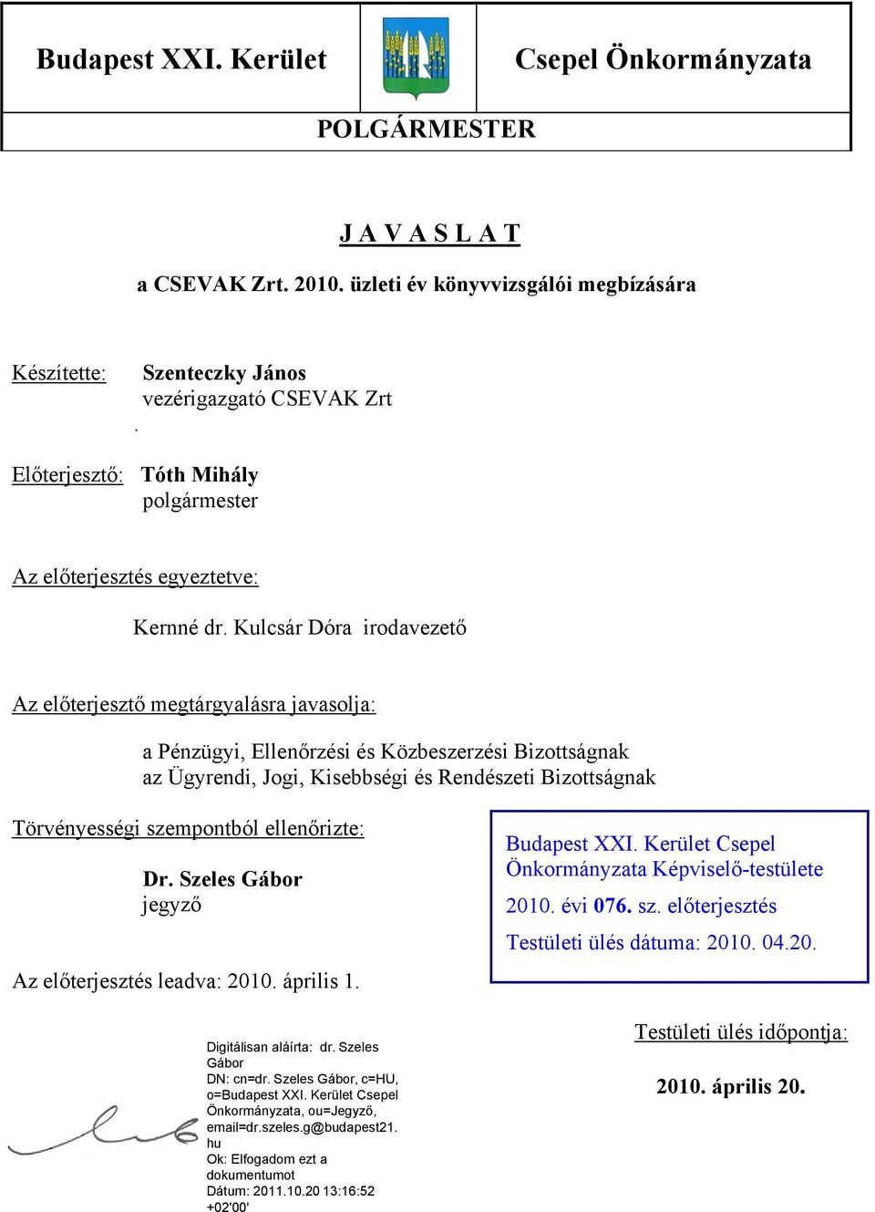 Kulcsár Dóra irodavezető Az előterjesztő megtárgyalásra javasolja: a Pénzügyi, Ellenőrzési és Közbeszerzési Bizottságnak az Ügyrendi, Jogi, Kisebbségi és Rendészeti Bizottságnak