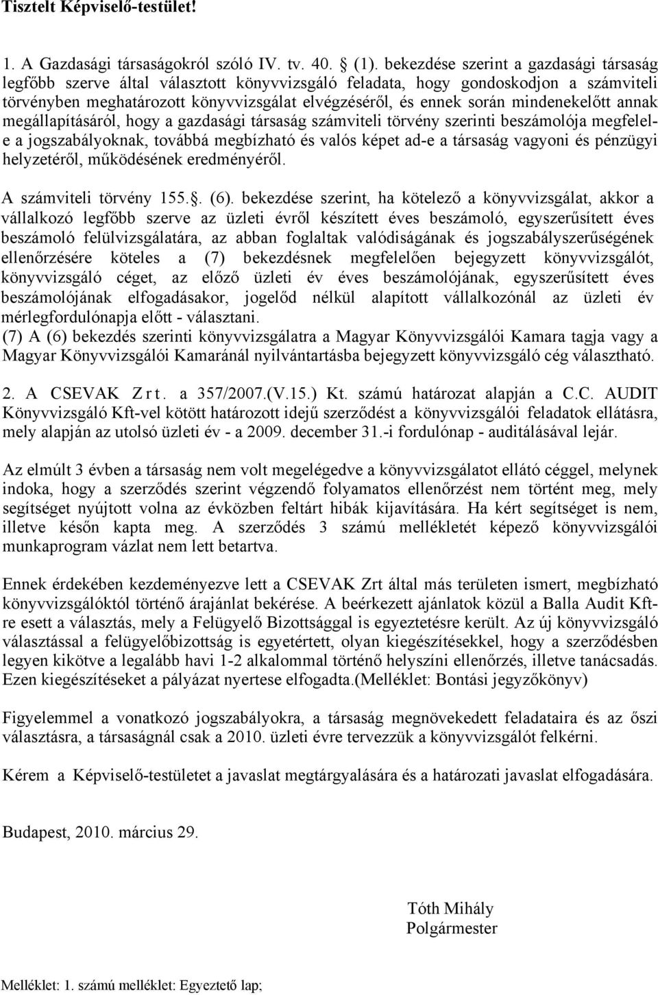 mindenekelőtt annak megállapításáról, hogy a gazdasági társaság számviteli törvény szerinti beszámolója megfelele a jogszabályoknak, továbbá megbízható és valós képet ad-e a társaság vagyoni és