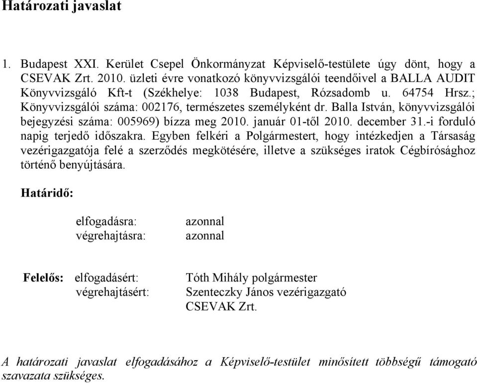 Balla István, könyvvizsgálói bejegyzési száma: 005969) bízza meg 2010. január 01-től 2010. december 31.-i forduló napig terjedő időszakra.