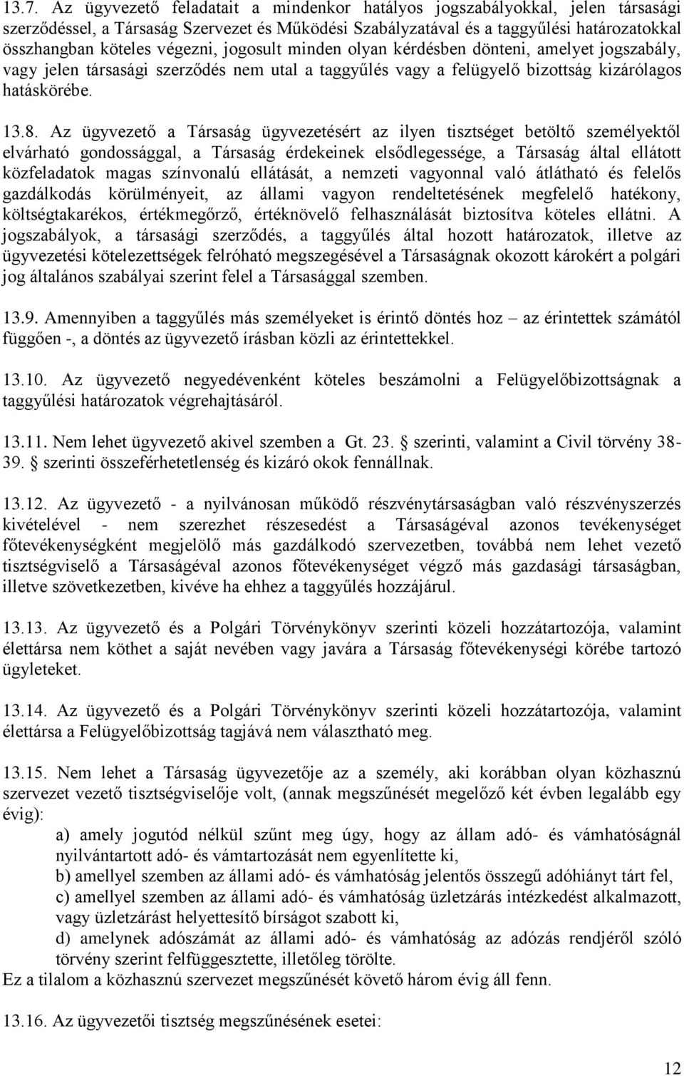 Az ügyvezető a Társaság ügyvezetésért az ilyen tisztséget betöltő személyektől elvárható gondossággal, a Társaság érdekeinek elsődlegessége, a Társaság által ellátott közfeladatok magas színvonalú