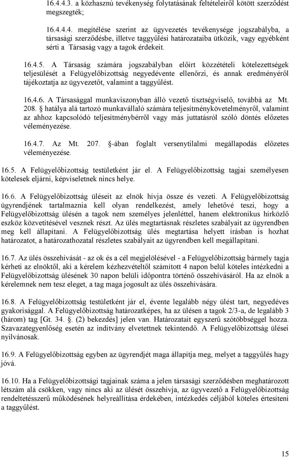 A Társaság számára jogszabályban előírt közzétételi kötelezettségek teljesülését a Felügyelőbizottság negyedévente ellenőrzi, és annak eredményéről tájékoztatja az ügyvezetőt, valamint a taggyűlést.