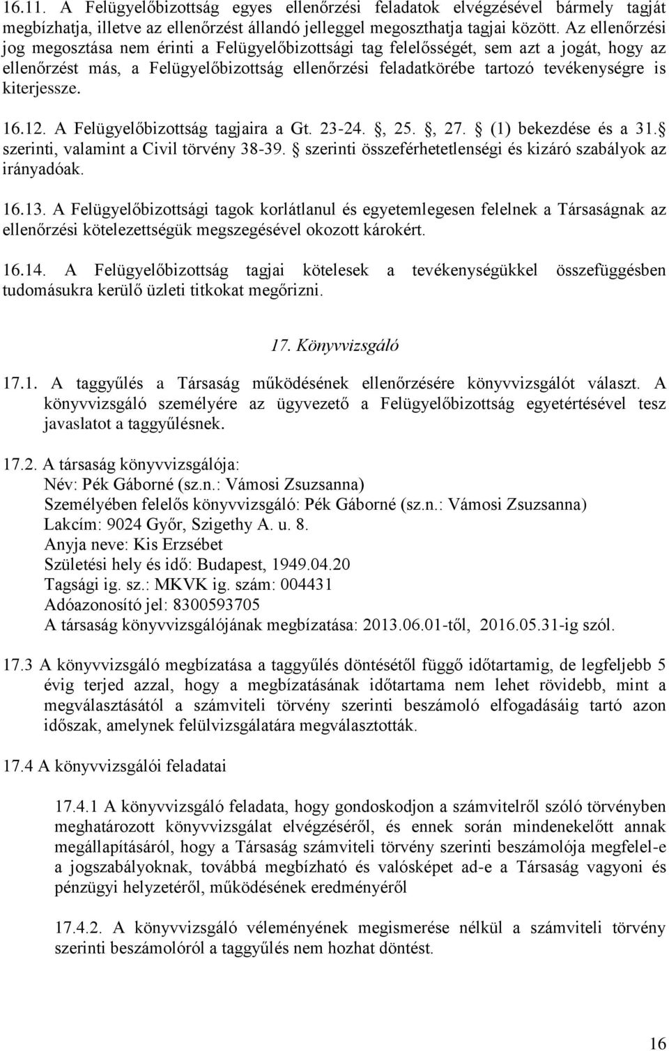 kiterjessze. 16.12. A Felügyelőbizottság tagjaira a Gt. 23-24., 25., 27. (1) bekezdése és a 31. szerinti, valamint a Civil törvény 38-39.