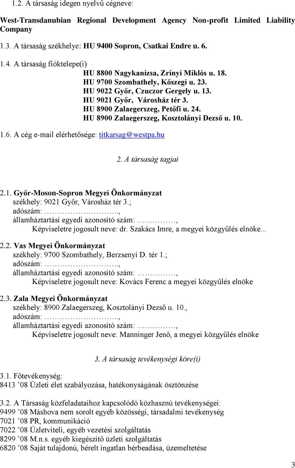 HU 9021 Győr, Városház tér 3. HU 8900 Zalaegerszeg, Petőfi u. 24. HU 8900 Zalaegerszeg, Kosztolányi Dezső u. 10. 1.6. A cég e-mail elérhetősége: titkarsag@westpa.hu 2. A társaság tagjai 2.1. Győr-Moson-Sopron Megyei Önkormányzat székhely: 9021 Győr, Városház tér 3.