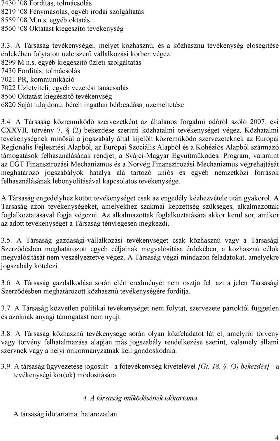 bérelt ingatlan bérbeadása, üzemeltetése 3.4. A Társaság közreműködő szervezetként az általános forgalmi adóról szóló 2007. évi CXXVII. törvény 7.