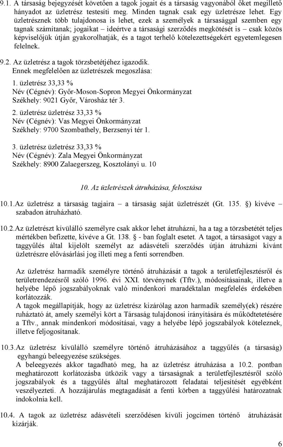 gyakorolhatják, és a tagot terhelő kötelezettségekért egyetemlegesen felelnek. 9.2. Az üzletrész a tagok törzsbetétjéhez igazodik. Ennek megfelelően az üzletrészek megoszlása: 1.