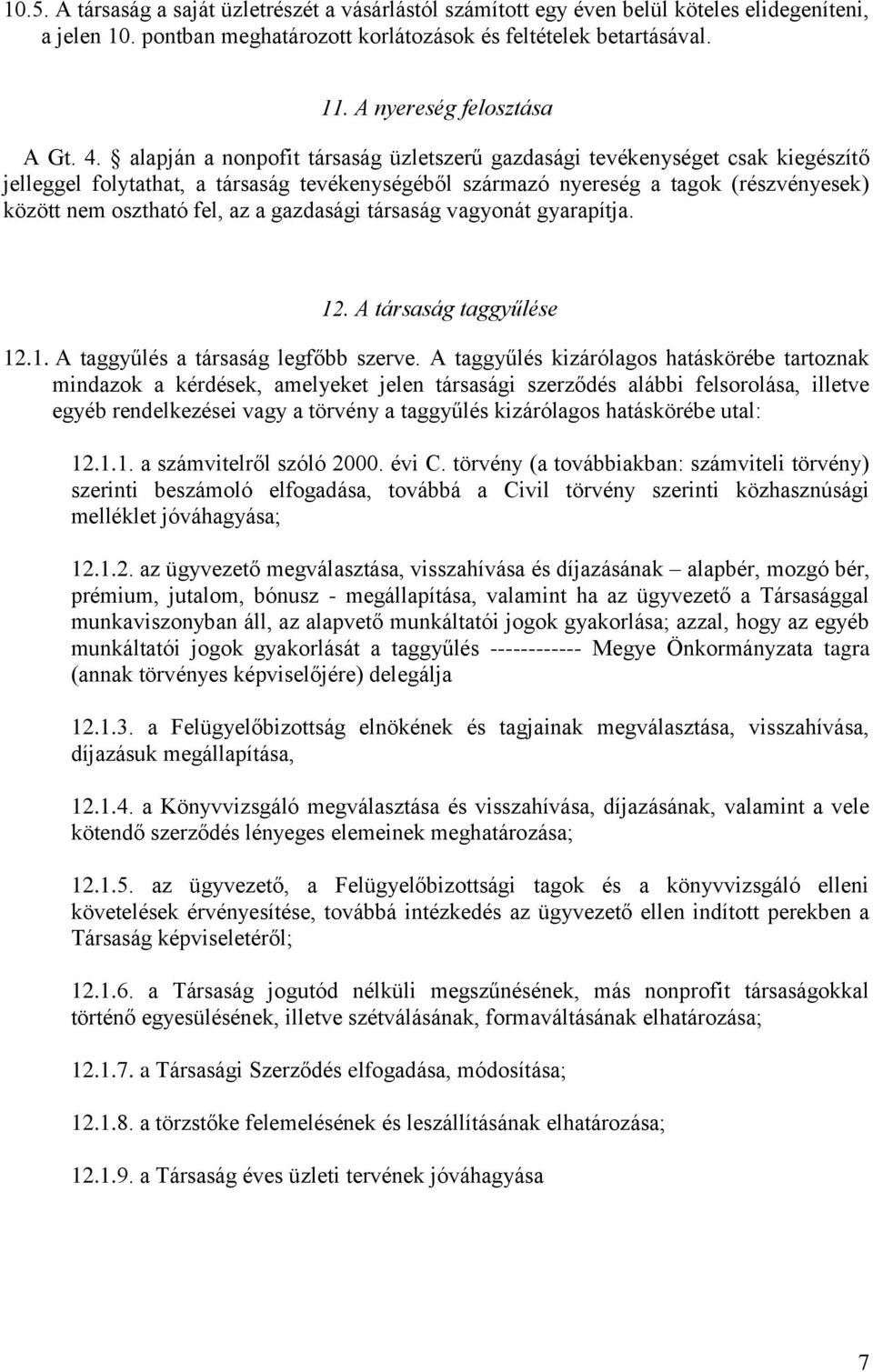 alapján a nonpofit társaság üzletszerű gazdasági tevékenységet csak kiegészítő jelleggel folytathat, a társaság tevékenységéből származó nyereség a tagok (részvényesek) között nem osztható fel, az a