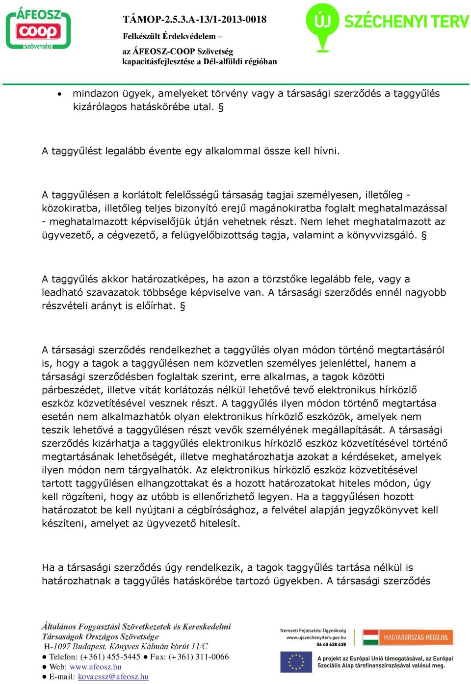 vehetnek részt. Nem lehet meghatalmazott az ügyvezető, a cégvezető, a felügyelőbizottság tagja, valamint a könyvvizsgáló.