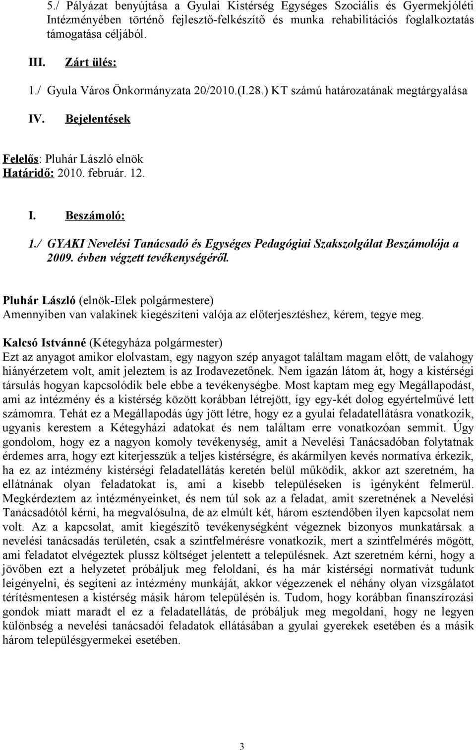 / GYAKI Nevelési Tanácsadó és Egységes Pedagógiai Szakszolgálat Beszámolója a 2009. évben végzett tevékenységéről. Amennyiben van valakinek kiegészíteni valója az előterjesztéshez, kérem, tegye meg.