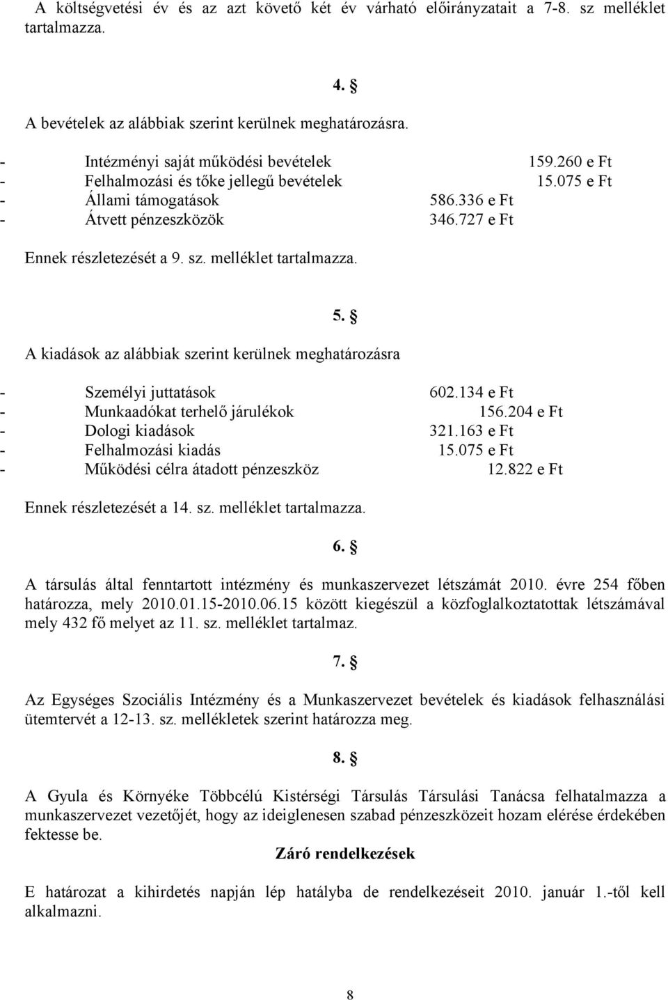 sz. melléklet tartalmazza. 5. A kiadások az alábbiak szerint kerülnek meghatározásra - Személyi juttatások 602.134 e Ft - Munkaadókat terhelő járulékok 156.204 e Ft - Dologi kiadások 321.