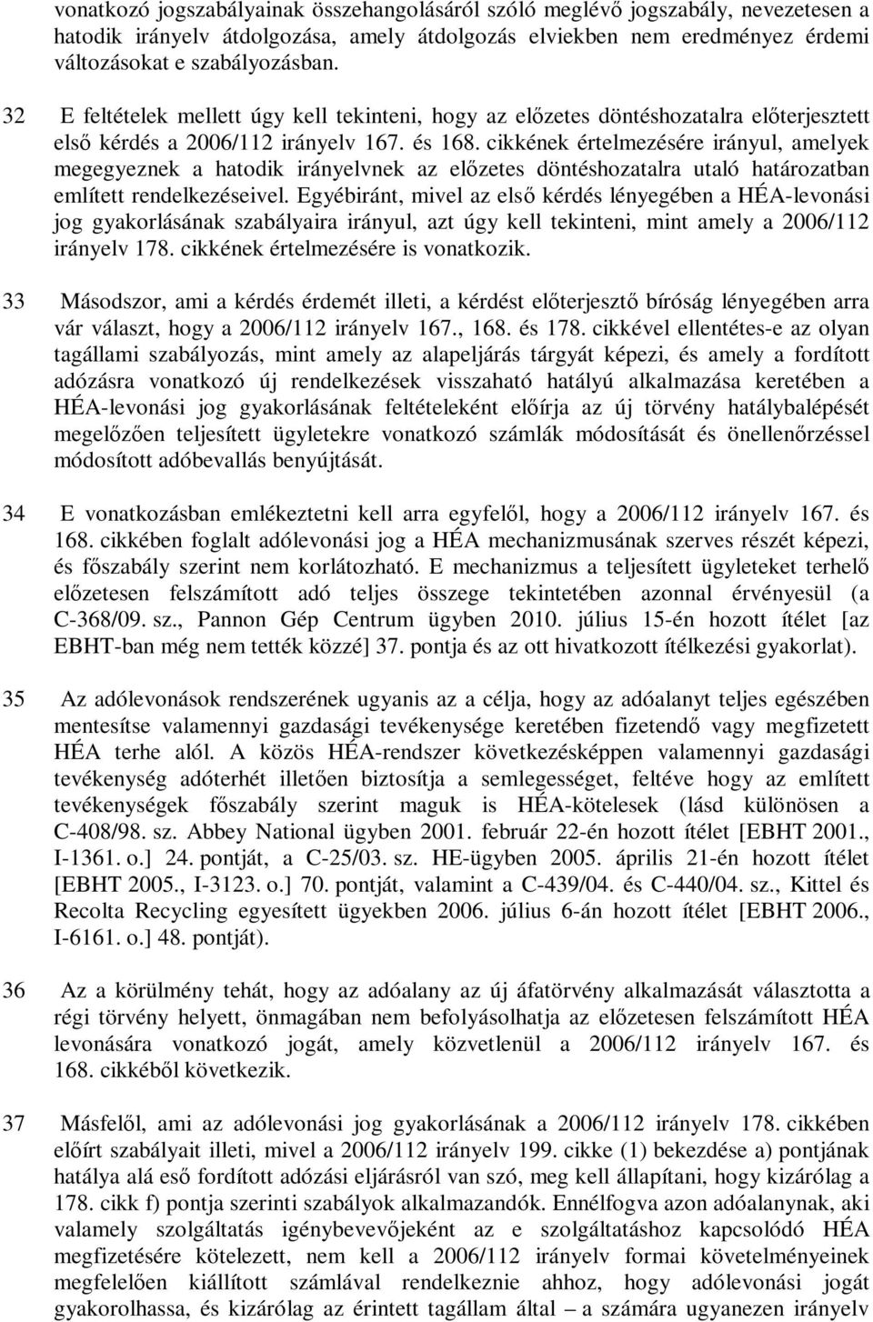 cikkének értelmezésére irányul, amelyek megegyeznek a hatodik irányelvnek az előzetes döntéshozatalra utaló határozatban említett rendelkezéseivel.