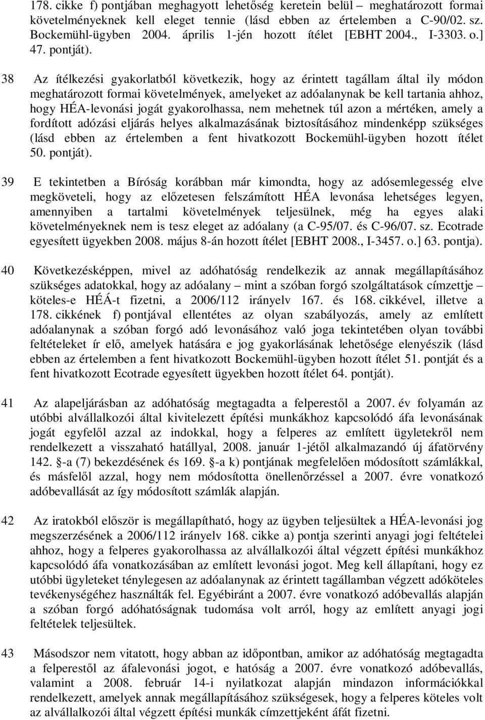 38 Az ítélkezési gyakorlatból következik, hogy az érintett tagállam által ily módon meghatározott formai követelmények, amelyeket az adóalanynak be kell tartania ahhoz, hogy HÉA-levonási jogát