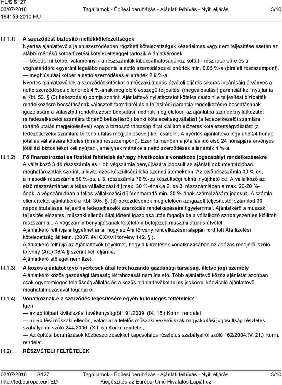 kötelezettséggel tartozik Ajánlatkérőnek: késedelmi kötbér valamennyi - a részszámlák kibocsáthatóságához kötött - részhatáridőre és a véghatáridőre egyaránt legalább naponta a nettó szerződéses