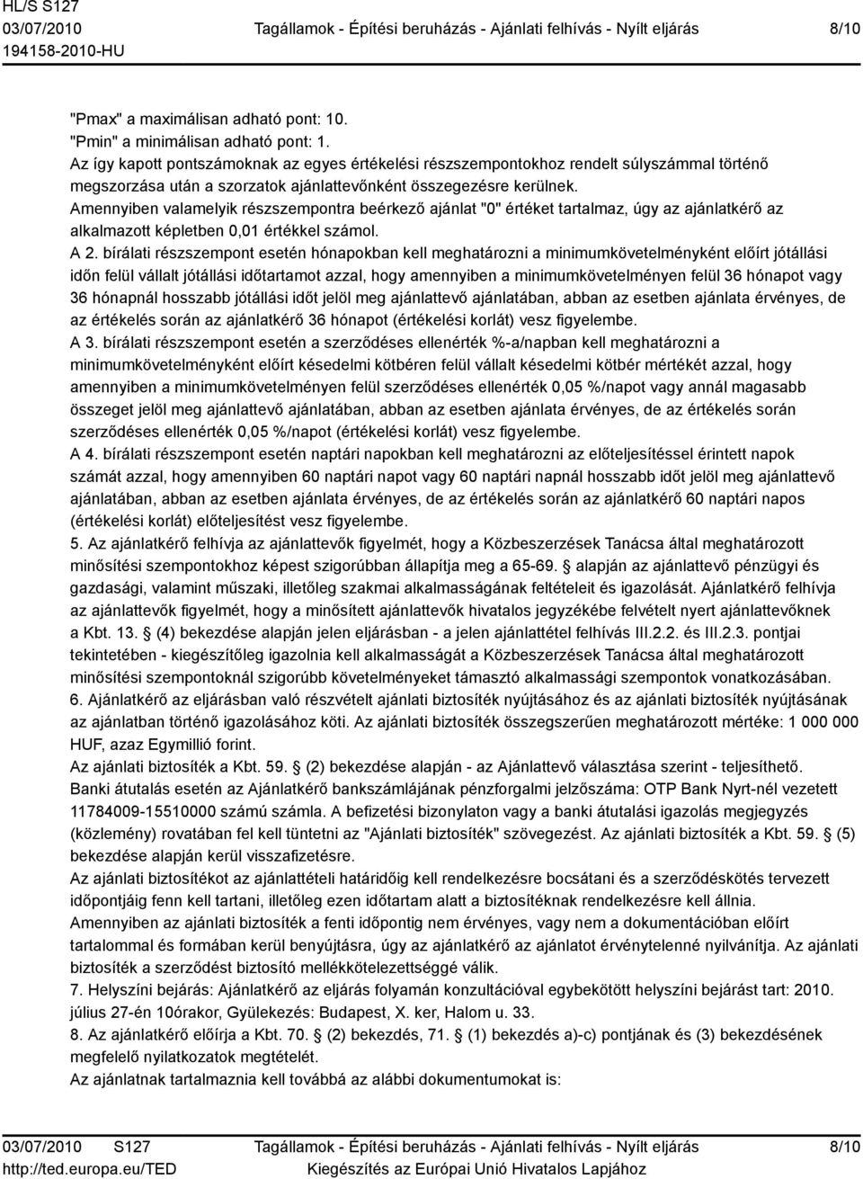 Amennyiben valamelyik részszempontra beérkező ajánlat "0" értéket tartalmaz, úgy az ajánlatkérő az alkalmazott képletben 0,01 értékkel számol. A 2.