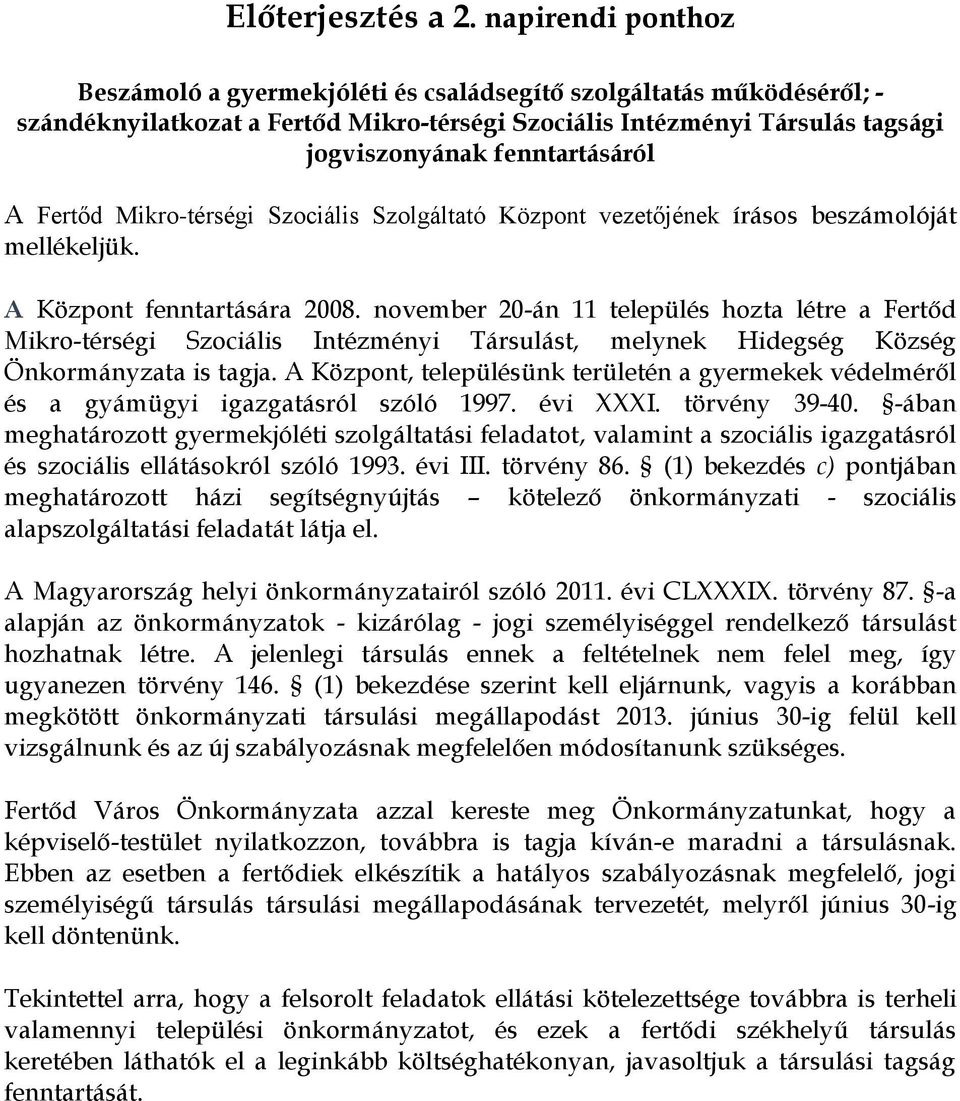 Fertőd Mikro-térségi Szociális Szolgáltató Központ vezetőjének írásos beszámolóját mellékeljük. A Központ fenntartására 2008.