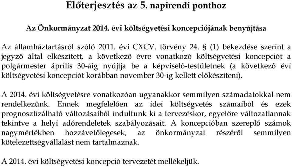 koncepciót korábban november 30-ig kellett előkészíteni). A 2014. évi költségvetésre vonatkozóan ugyanakkor semmilyen számadatokkal nem rendelkezünk.