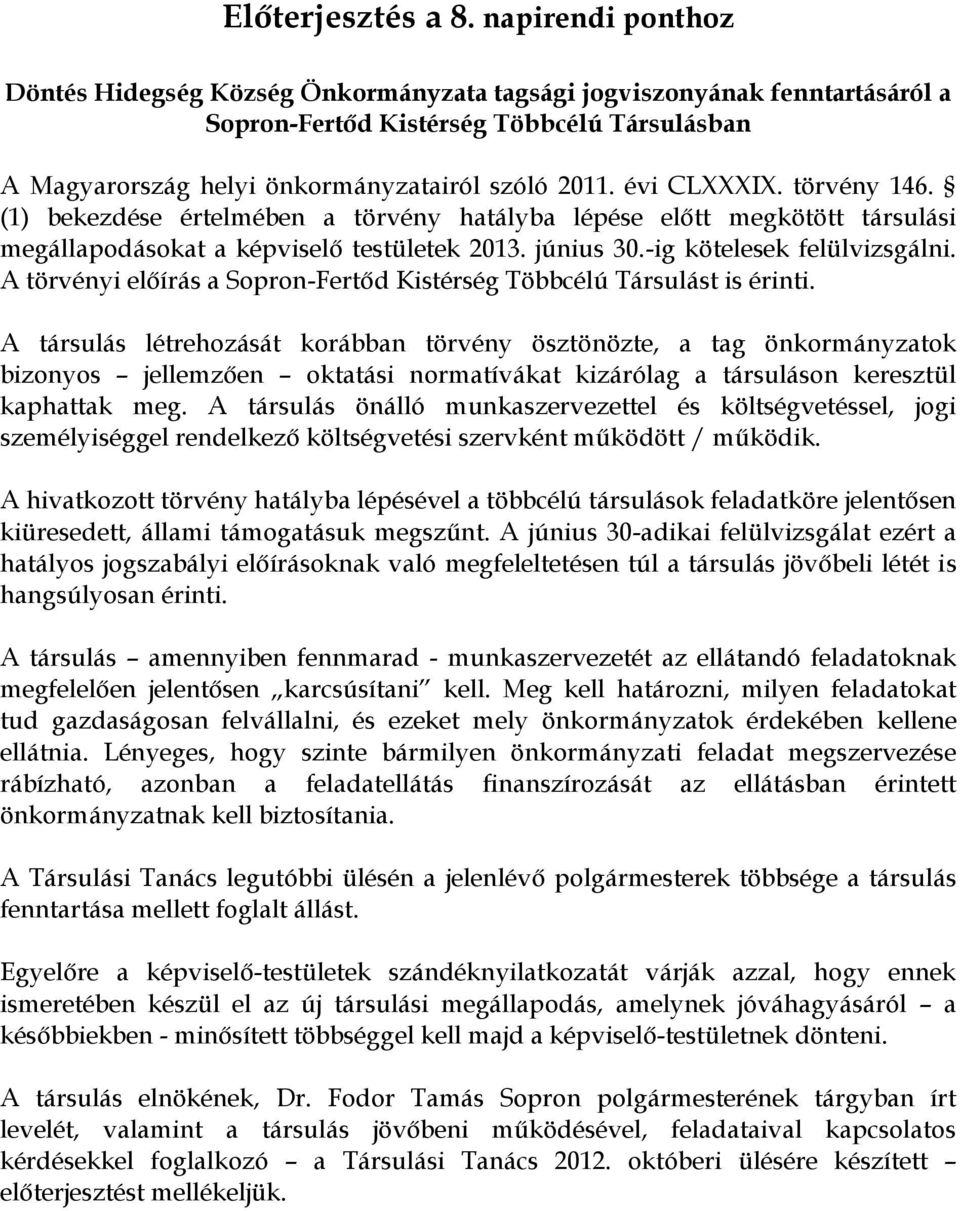 évi CLXXXIX. törvény 146. (1) bekezdése értelmében a törvény hatályba lépése előtt megkötött társulási megállapodásokat a képviselő testületek 2013. június 30.-ig kötelesek felülvizsgálni.