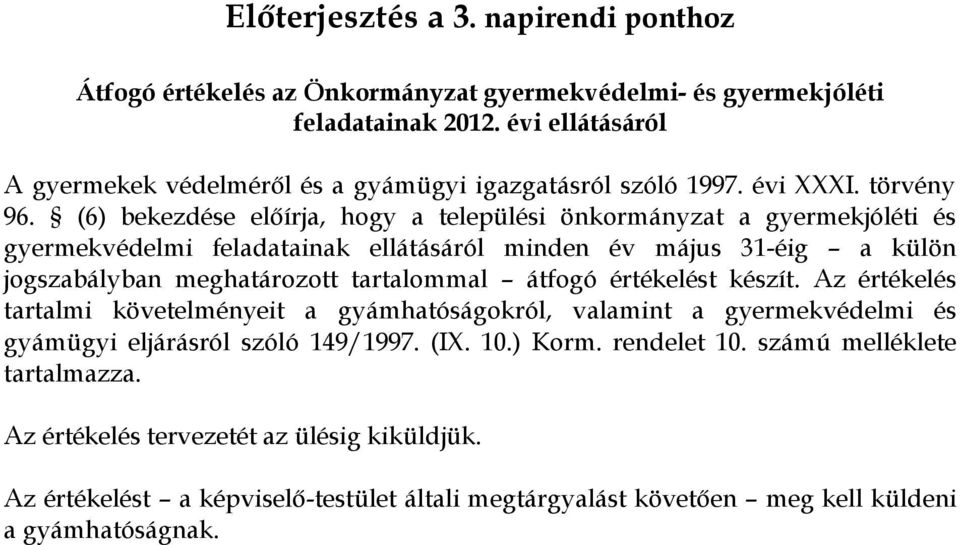 (6) bekezdése előírja, hogy a települési önkormányzat a gyermekjóléti és gyermekvédelmi feladatainak ellátásáról minden év május 31-éig a külön jogszabályban meghatározott tartalommal